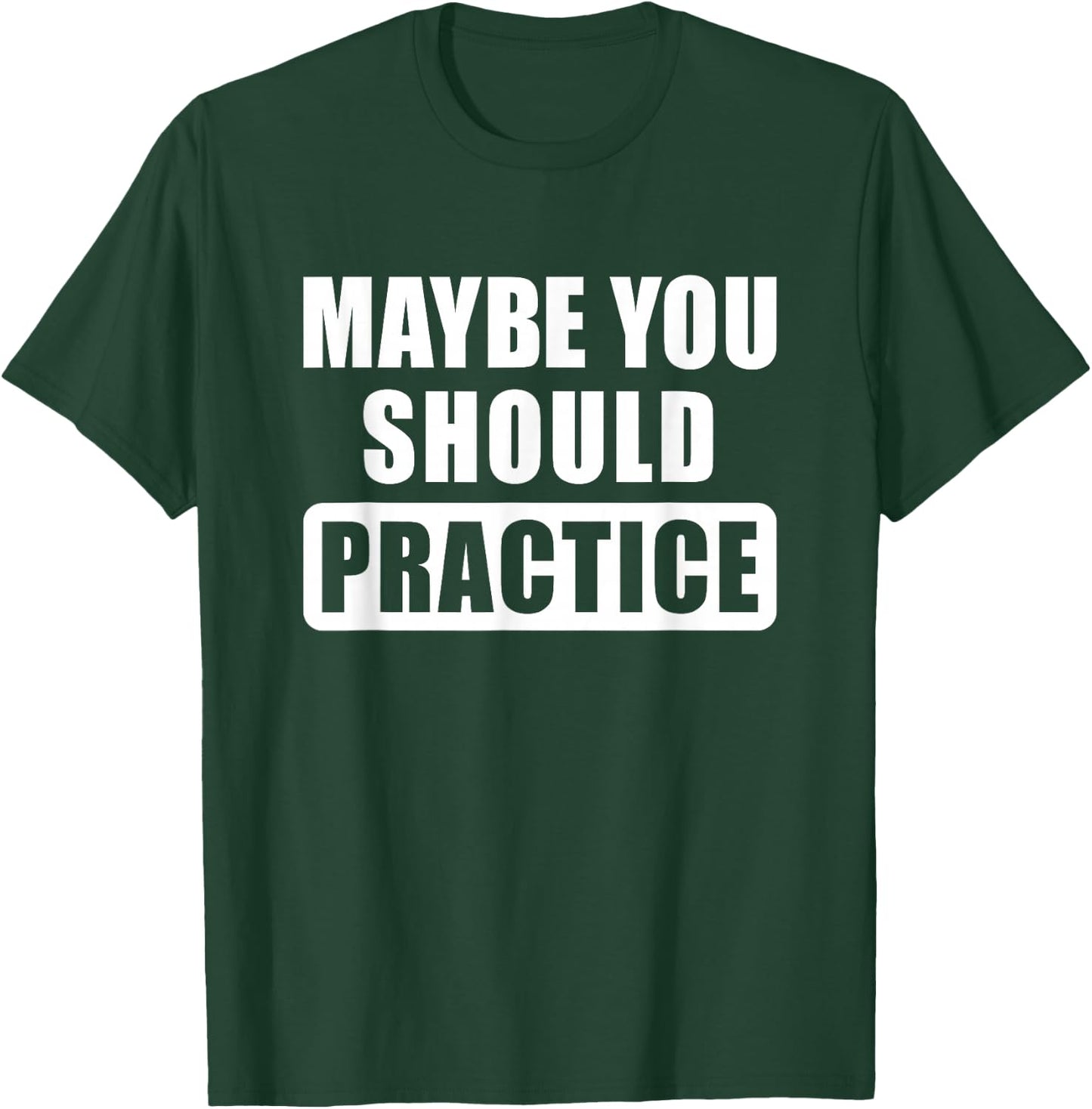 Maybe You Should Practice Funny Music Teacher Band Director T-Shirt - T-Shirt | Forest