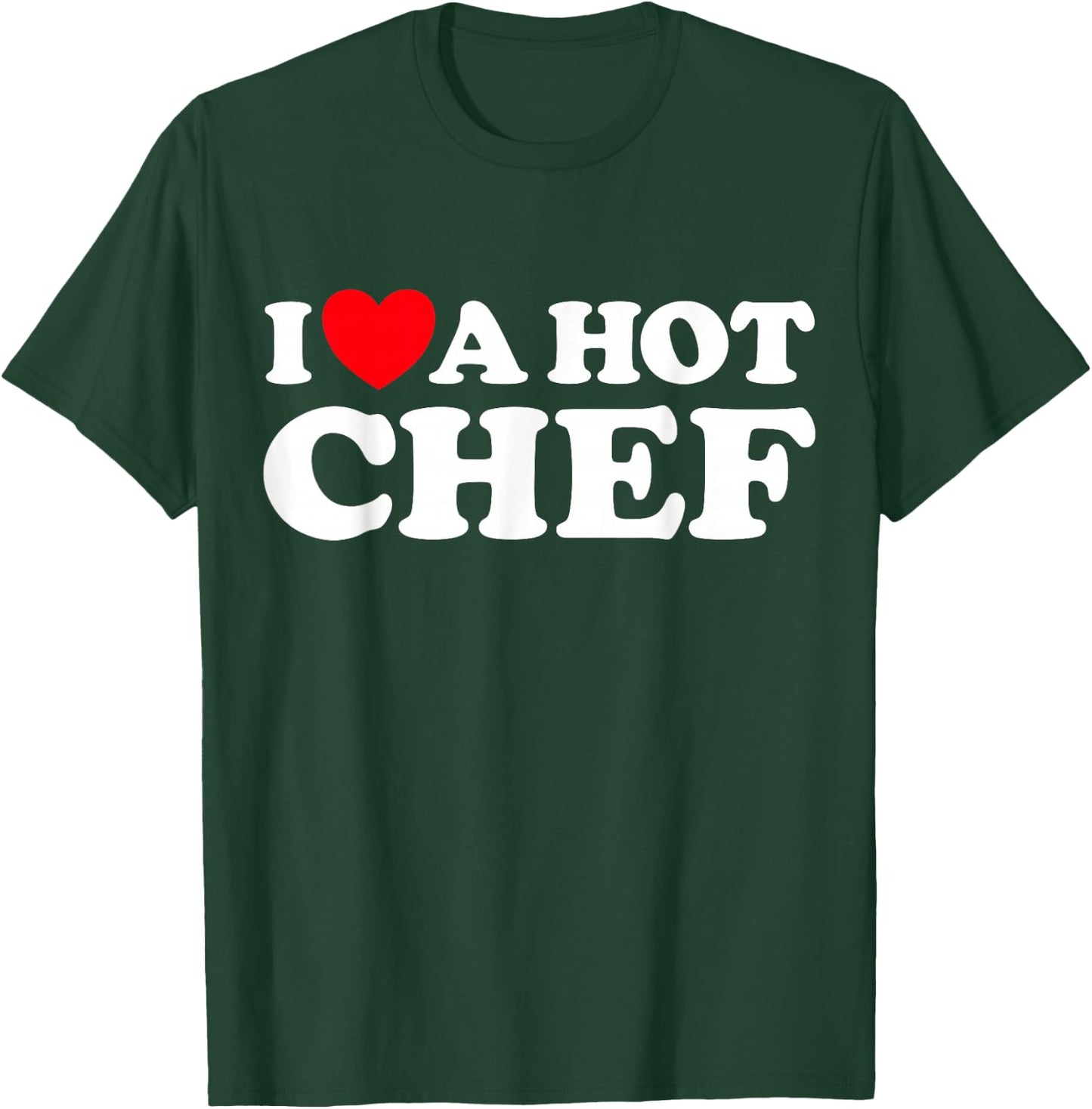 I Love A Hot Chef Funny Cook Gourmet Restaurant Pro Job Fan T-Shirt - T-Shirt | Forest