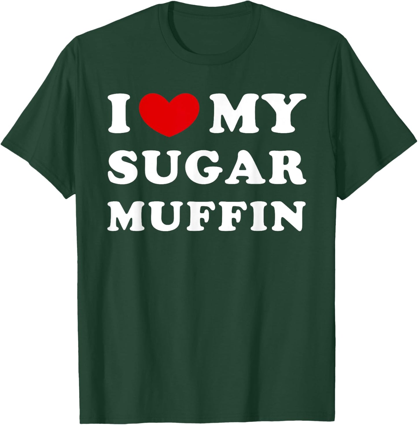 I Love My Sugar Muffin, I Heart My Sugar Muffin T-Shirt - T-Shirt | Forest