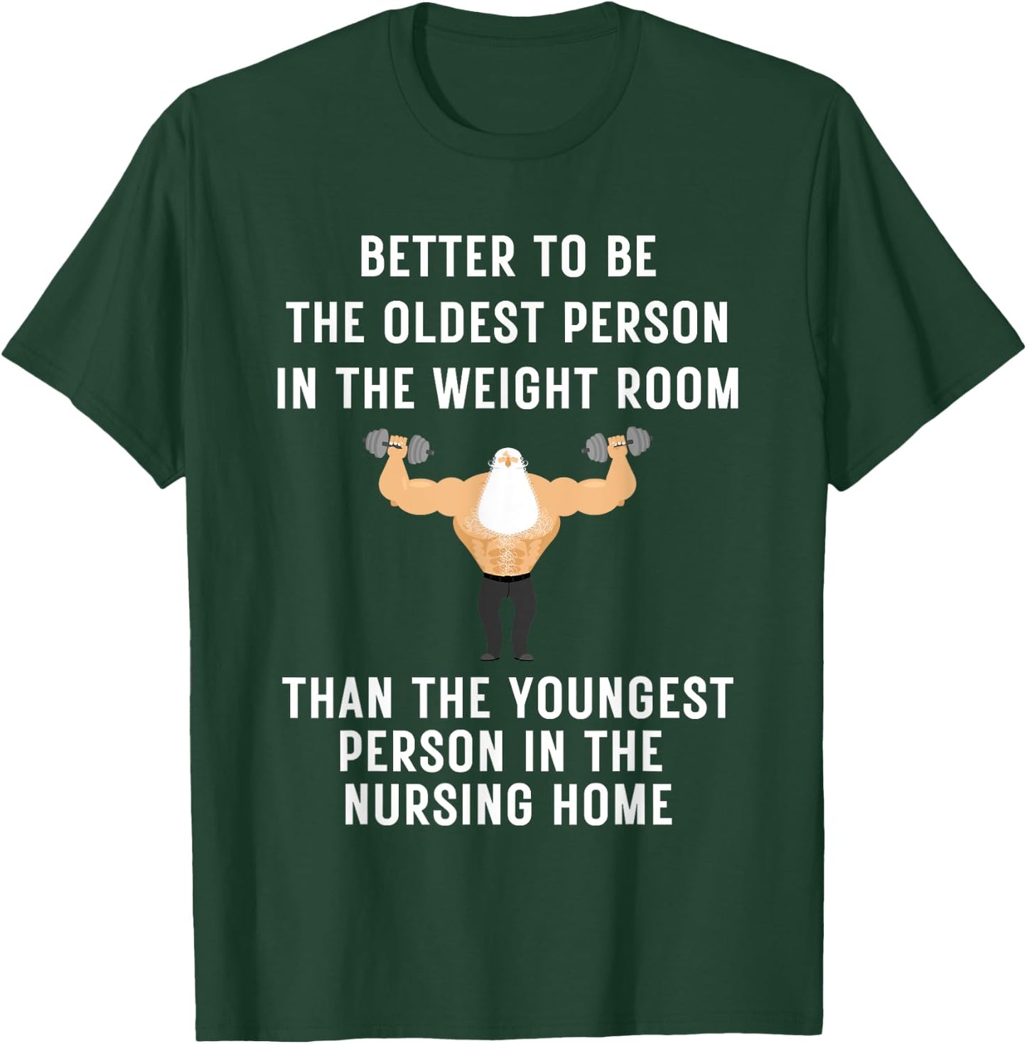 Better to Be Oldest Person in the Gym, Old Man Workout T-Shirt - T-Shirt | Forest