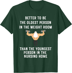 Better to Be Oldest Person in the Gym, Old Man Workout T-Shirt - T-Shirt | Forest