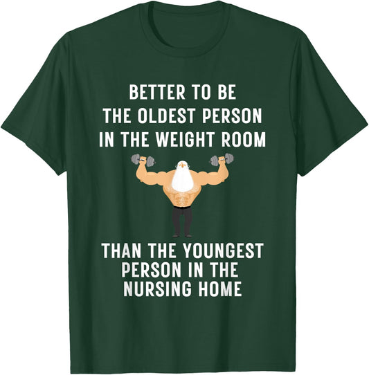 Better to Be Oldest Person in the Gym, Old Man Workout T-Shirt - T-Shirt | Forest