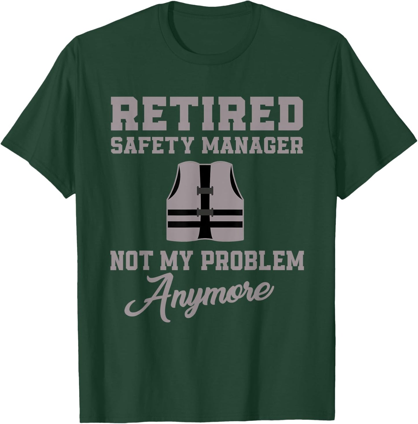 Retired Safety Manager Not My Problem Anymore T-Shirt - T-Shirt | Forest