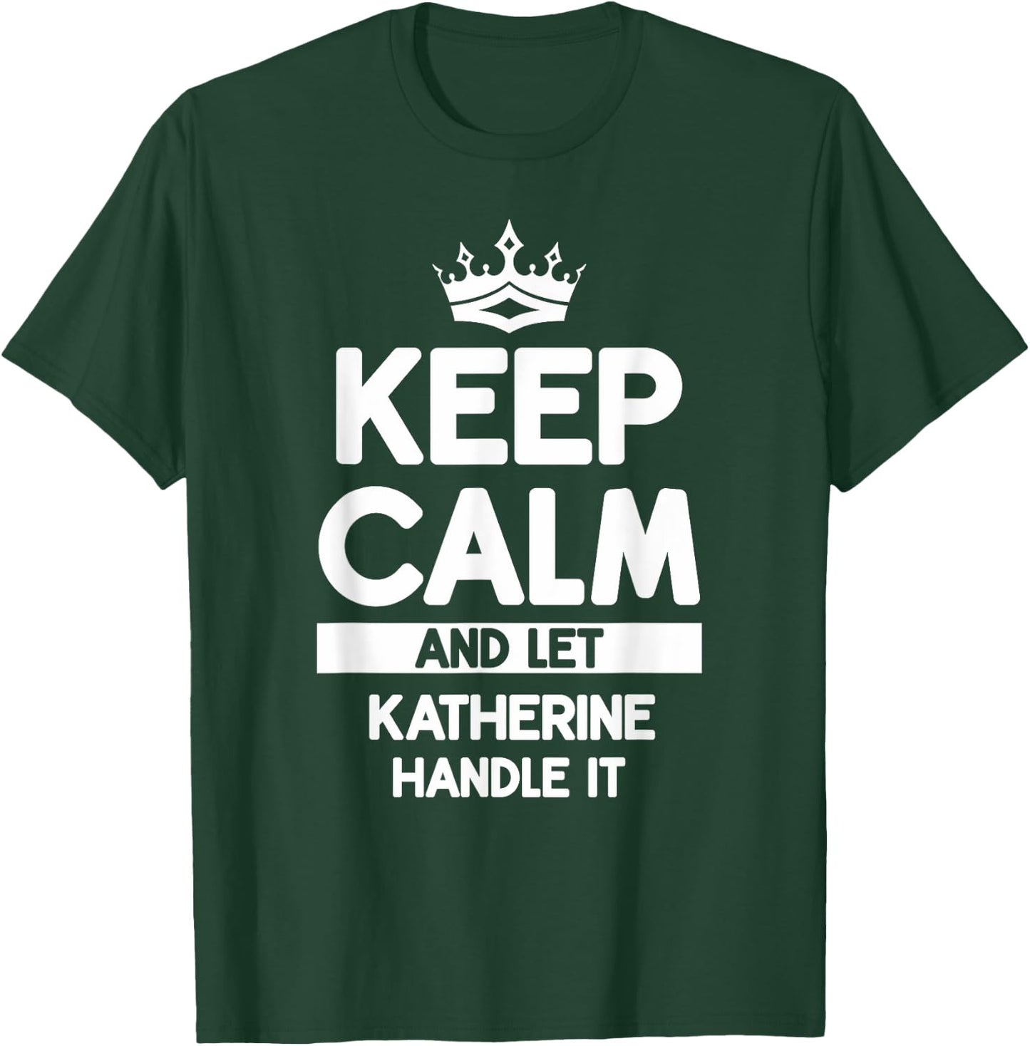 Keep Calm And Let Katherine Handle It Funny Katherine Name T-Shirt - T-Shirt | Forest