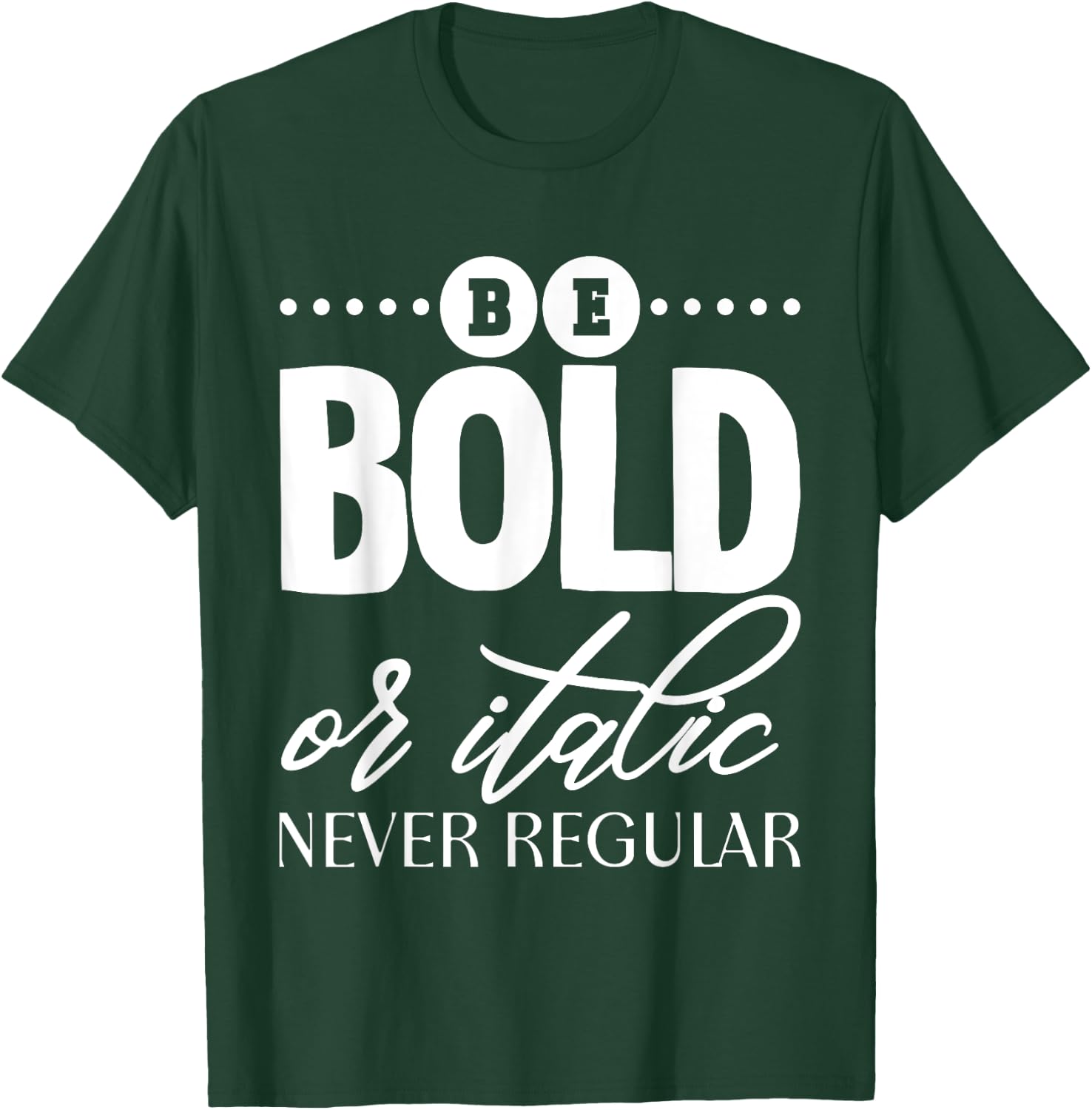 Be Bold Or Italic, Never Regular T-Shirt - T-Shirt | Forest