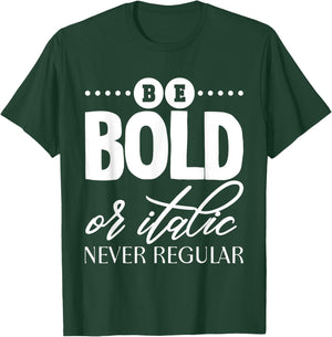 Be Bold Or Italic, Never Regular T-Shirt - T-Shirt | Forest