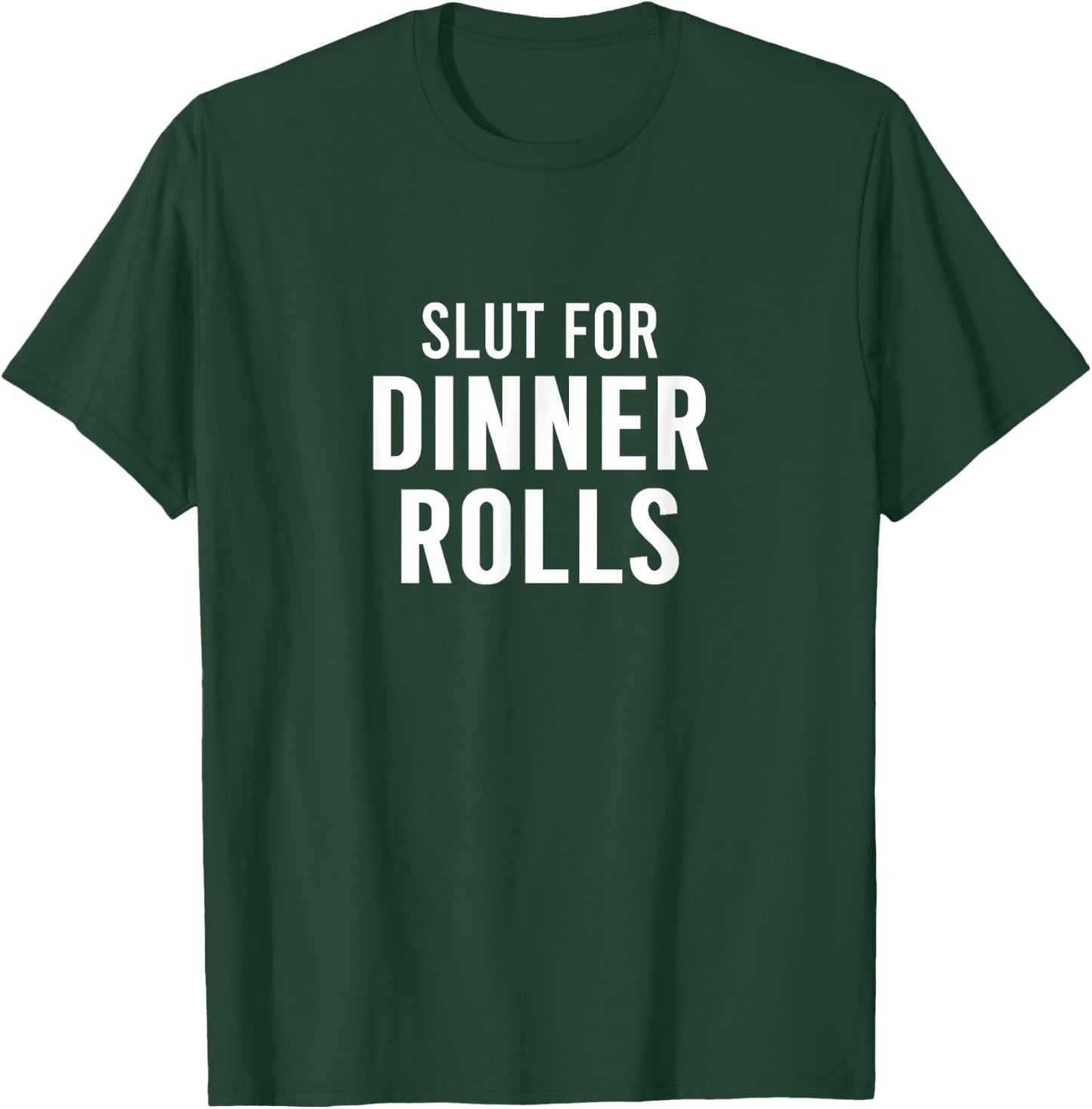 Slut For Dinner Rolls - Funny Gag Gifts for Parties T-Shirt - T-Shirt | Forest