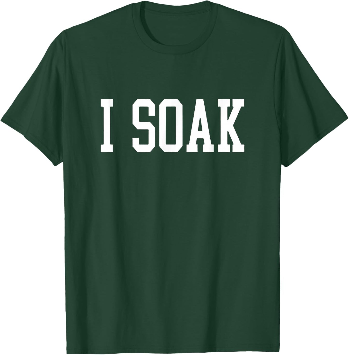 I Soak Funny Big Fan T-Shirt - T-Shirt | Forest