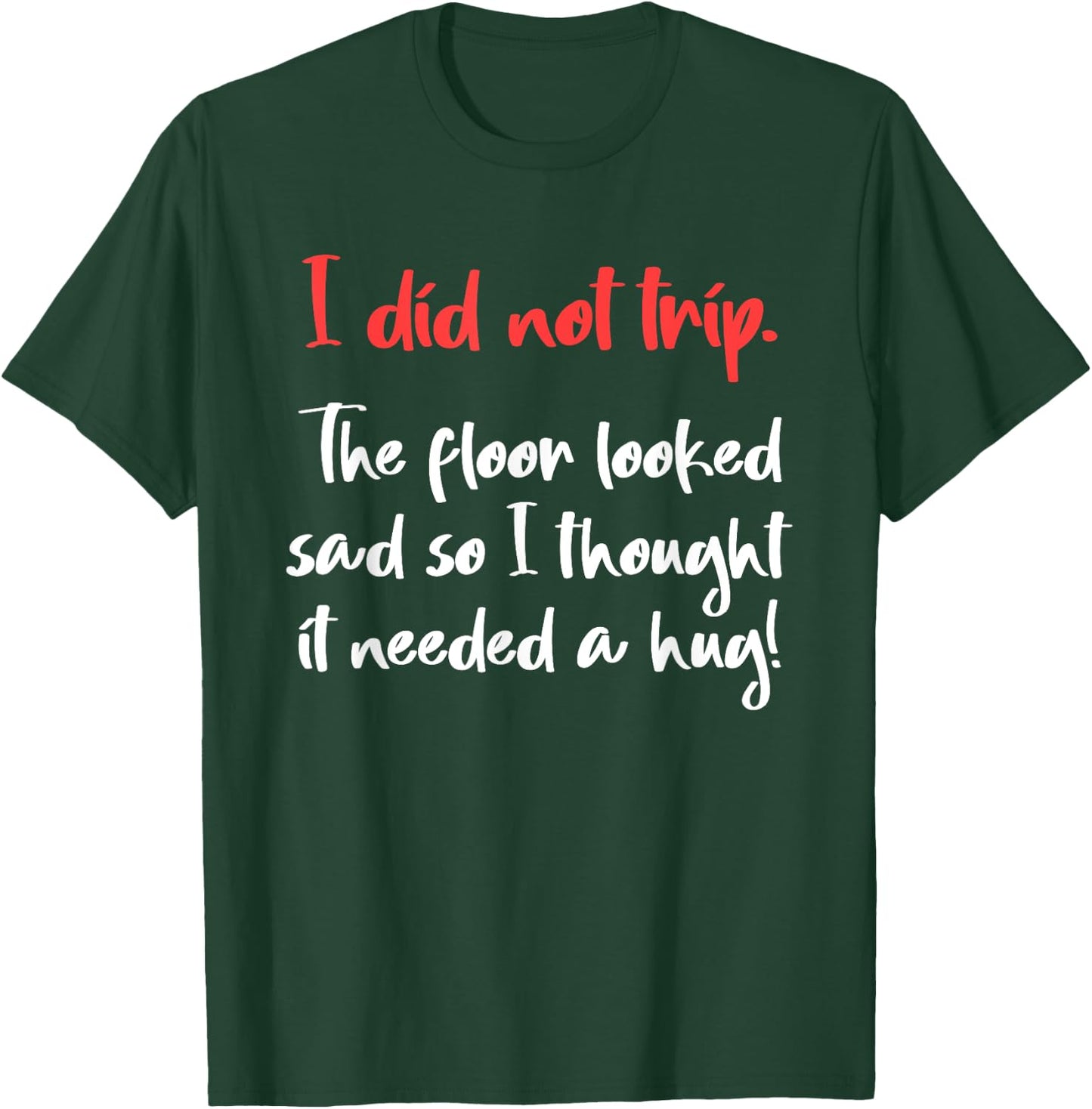 I Did Not Trip The Floor Looked Sad So It Needed A Hug T-Shirt - T-Shirt | Forest