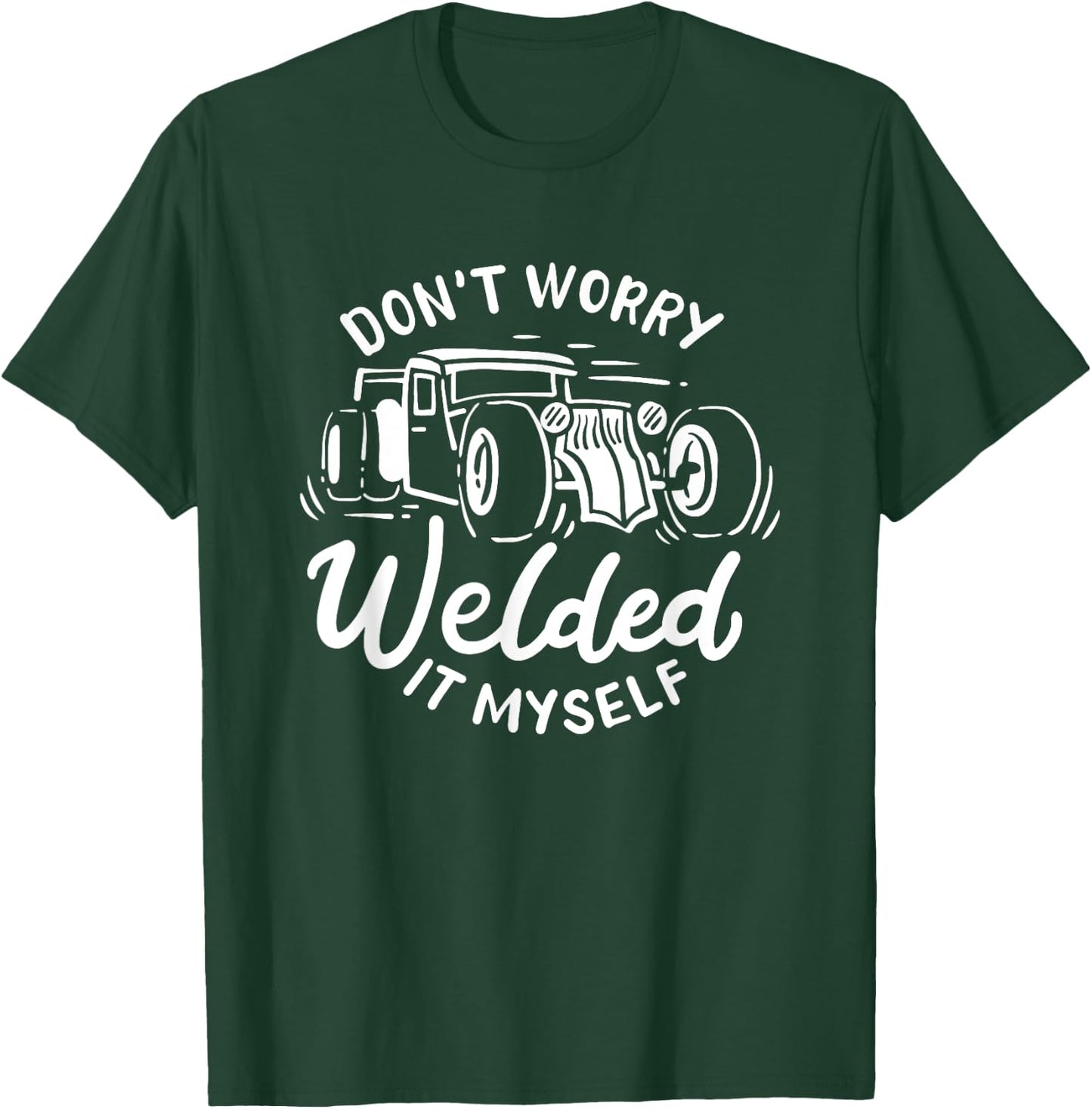 Don't Worry I Welded It Myself Rat Rod Builder Car Welder T-Shirt - T-Shirt | Forest