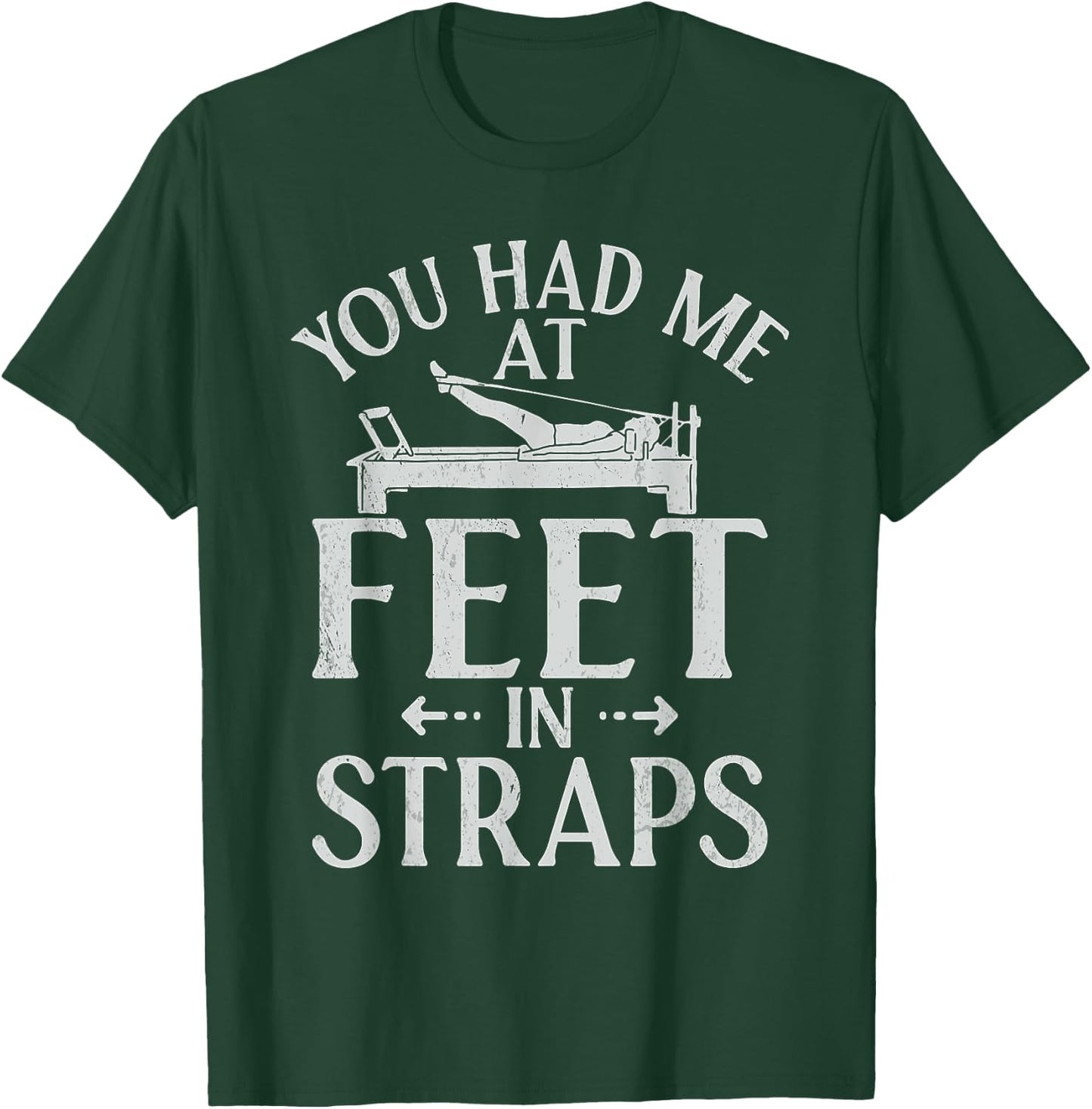 You had me at Feet in Straps funny Pilates T-Shirt - T-Shirt | Forest
