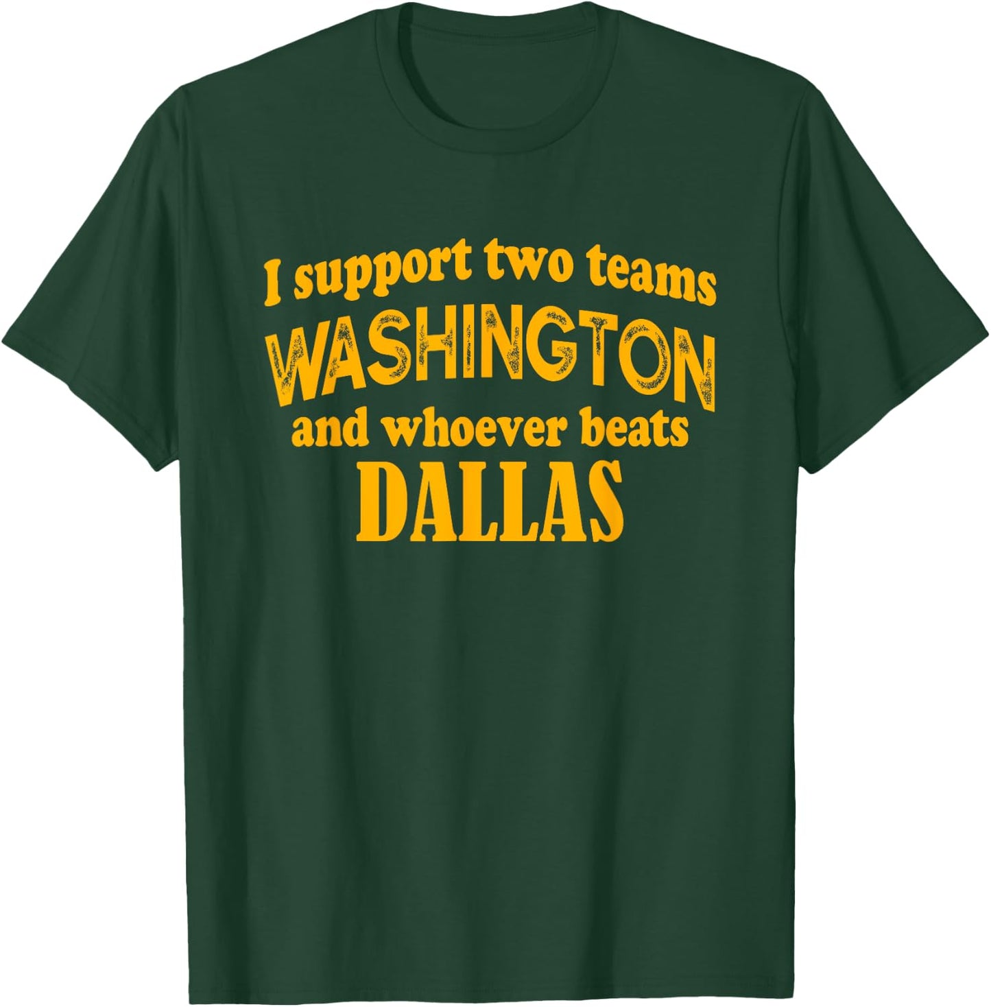 I Support Two Teams Washington And Whoever Beats Dallas T-Shirt - T-Shirt | Forest