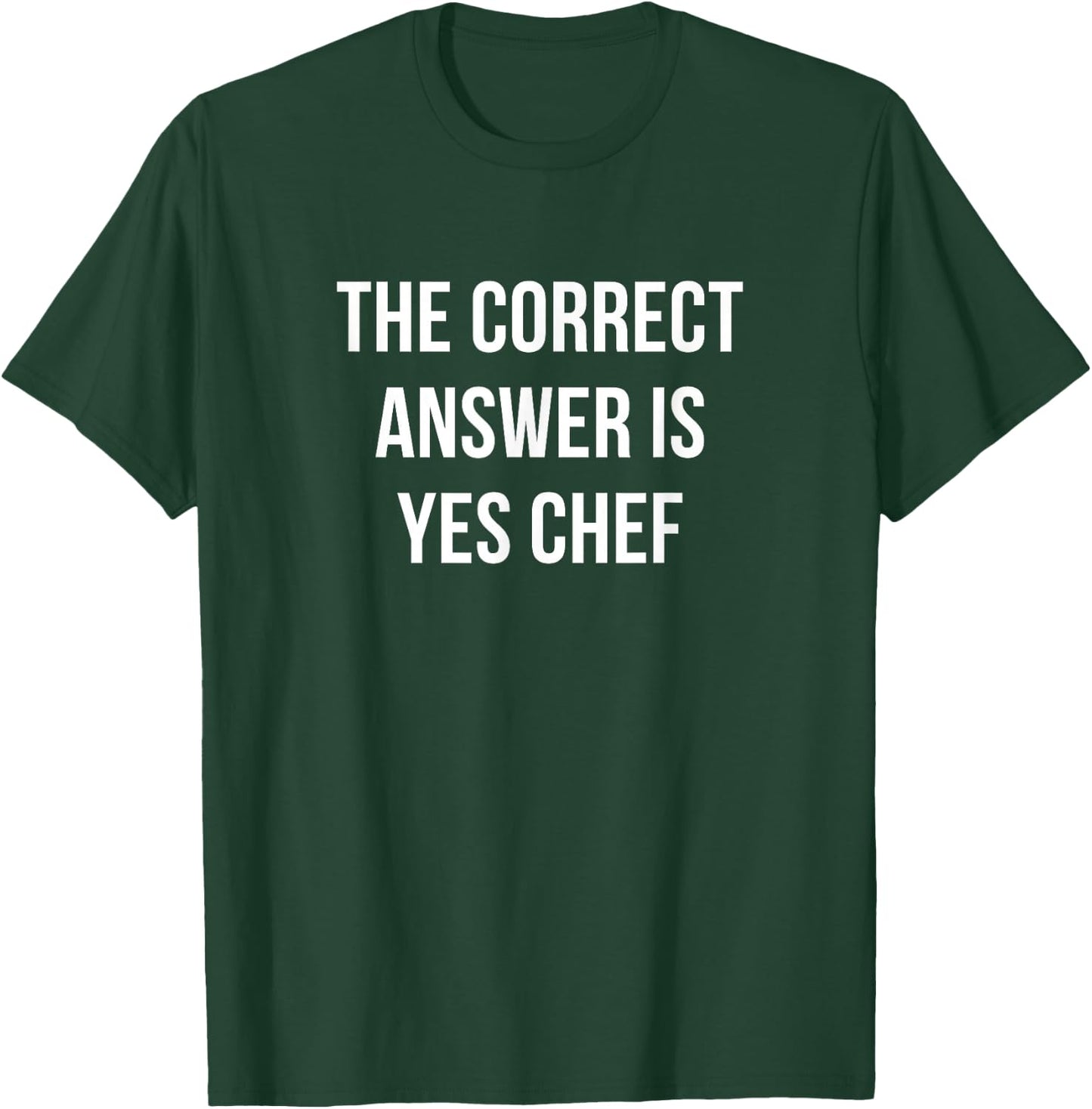 The Correct Answer Is - Yes Chef T-Shirt - T-Shirt | Forest
