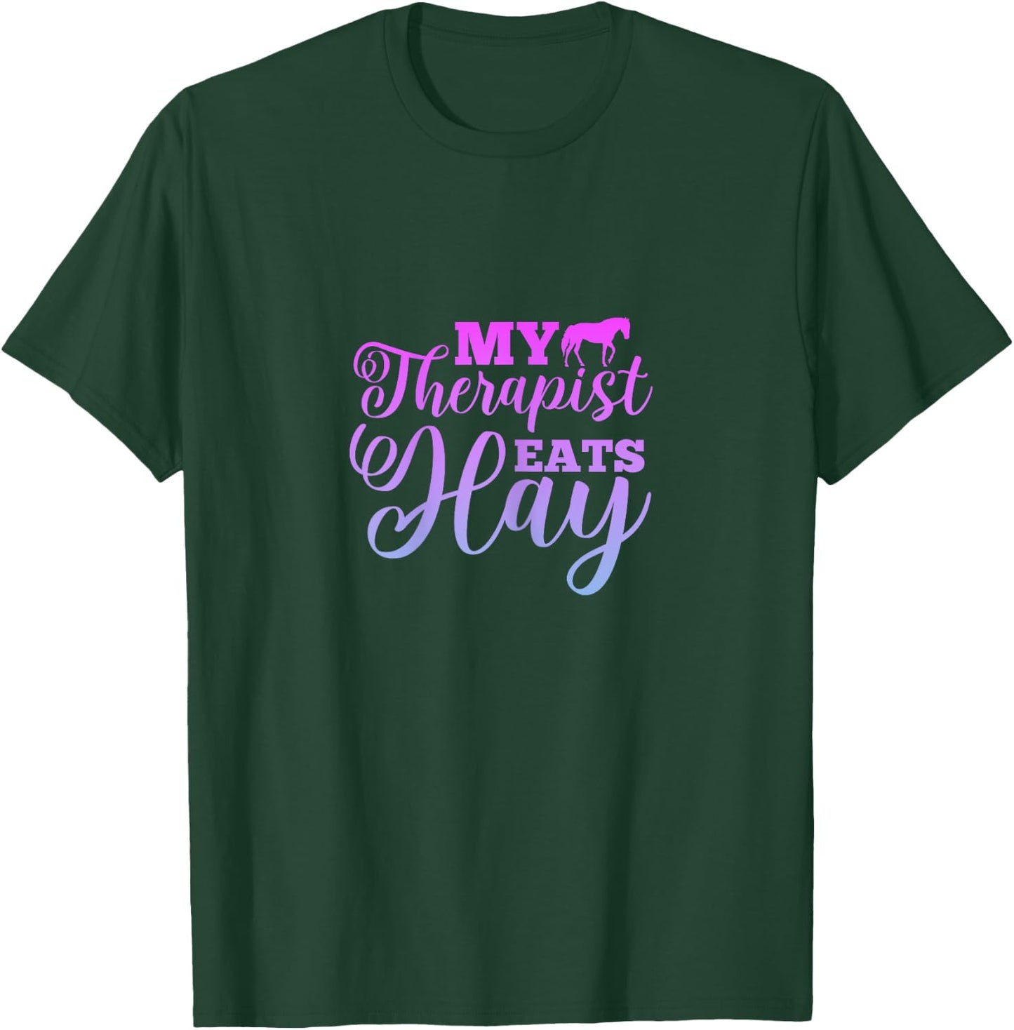 My Therapist Eats Hay Horse Equestrian Horse Riding T-Shirt - T-Shirt | Forest