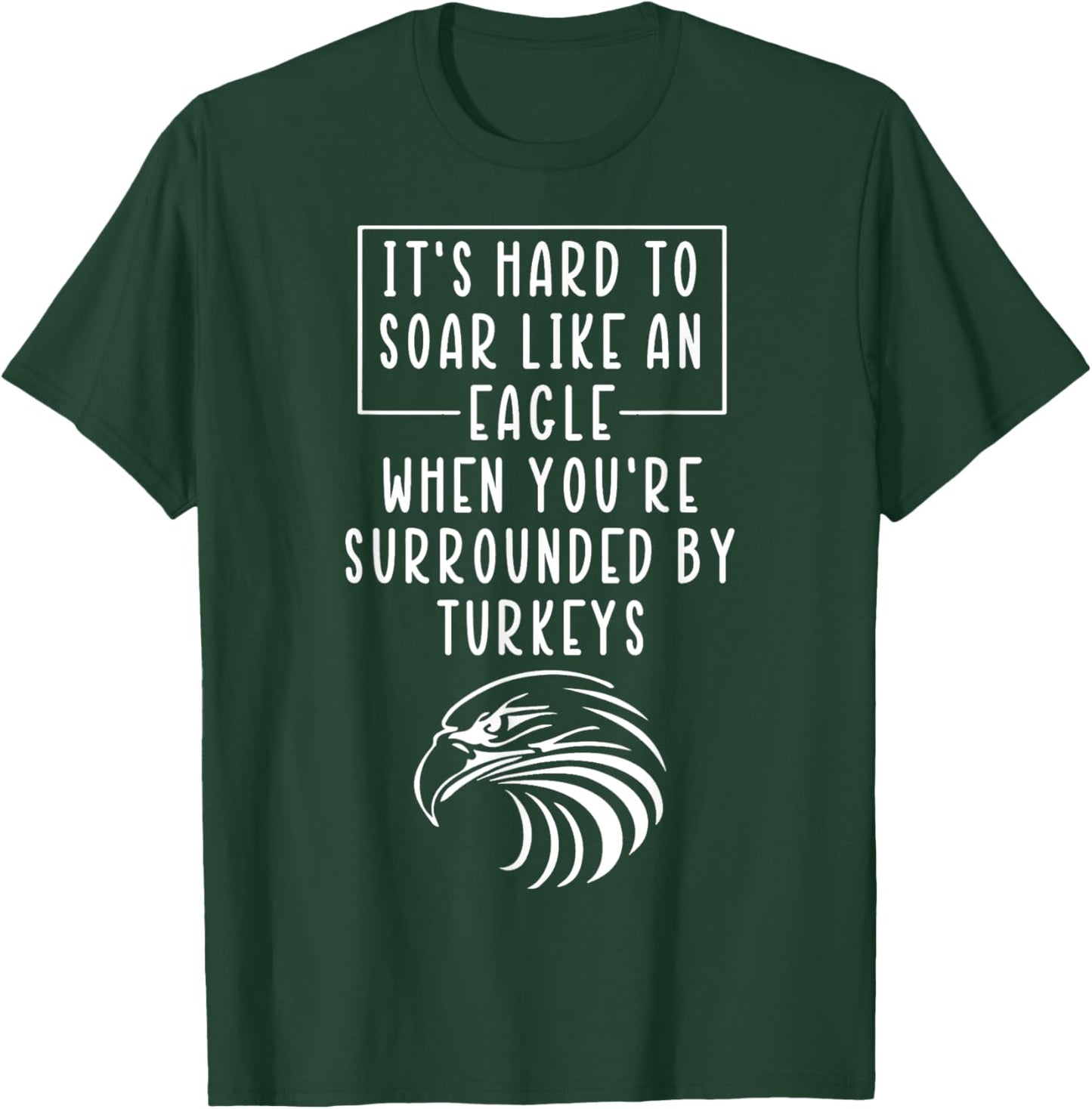 It's Hard To Soar Like An Eagle When Surrounded By Turkeys T-Shirt - T-Shirt | Forest