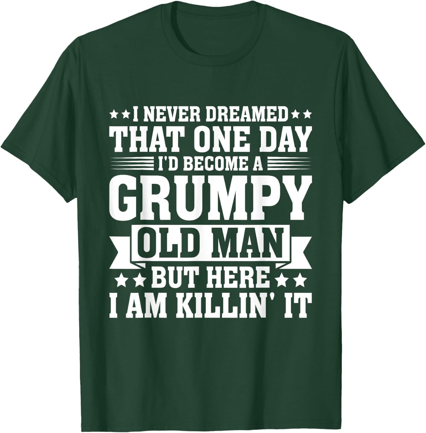 I Never Dreamed That I'd Become A Grumpy Old Man T-Shirt - T-Shirt | Forest