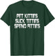 Pet Kitties Suck Titties Spend Fitties T-Shirt - T-Shirt | Forest