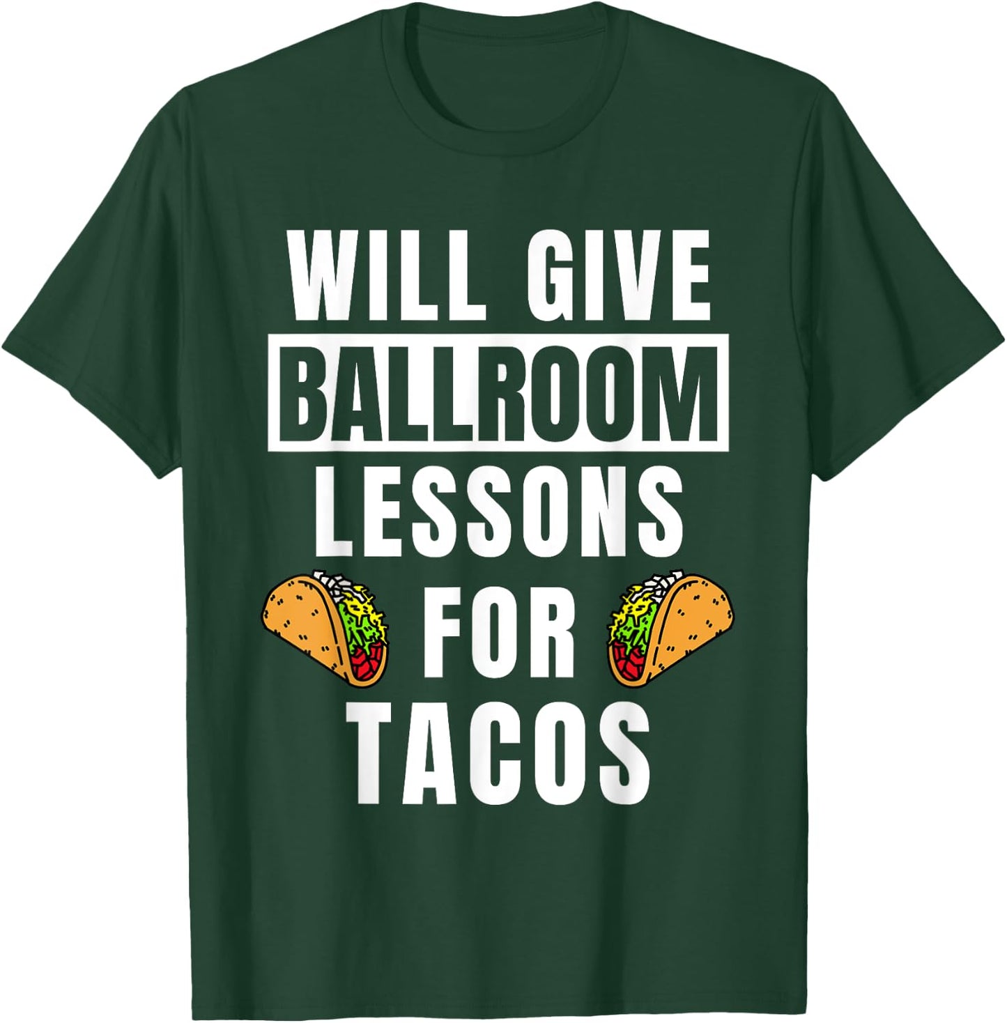 Ballroom Lessons For Tacos Dancing Outfit Funny Ballroom T-Shirt - T-Shirt | Forest