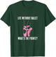 Funny Ballet Dancer Whats The Pointe Ballerina Bailarina T-Shirt - T-Shirt | Forest