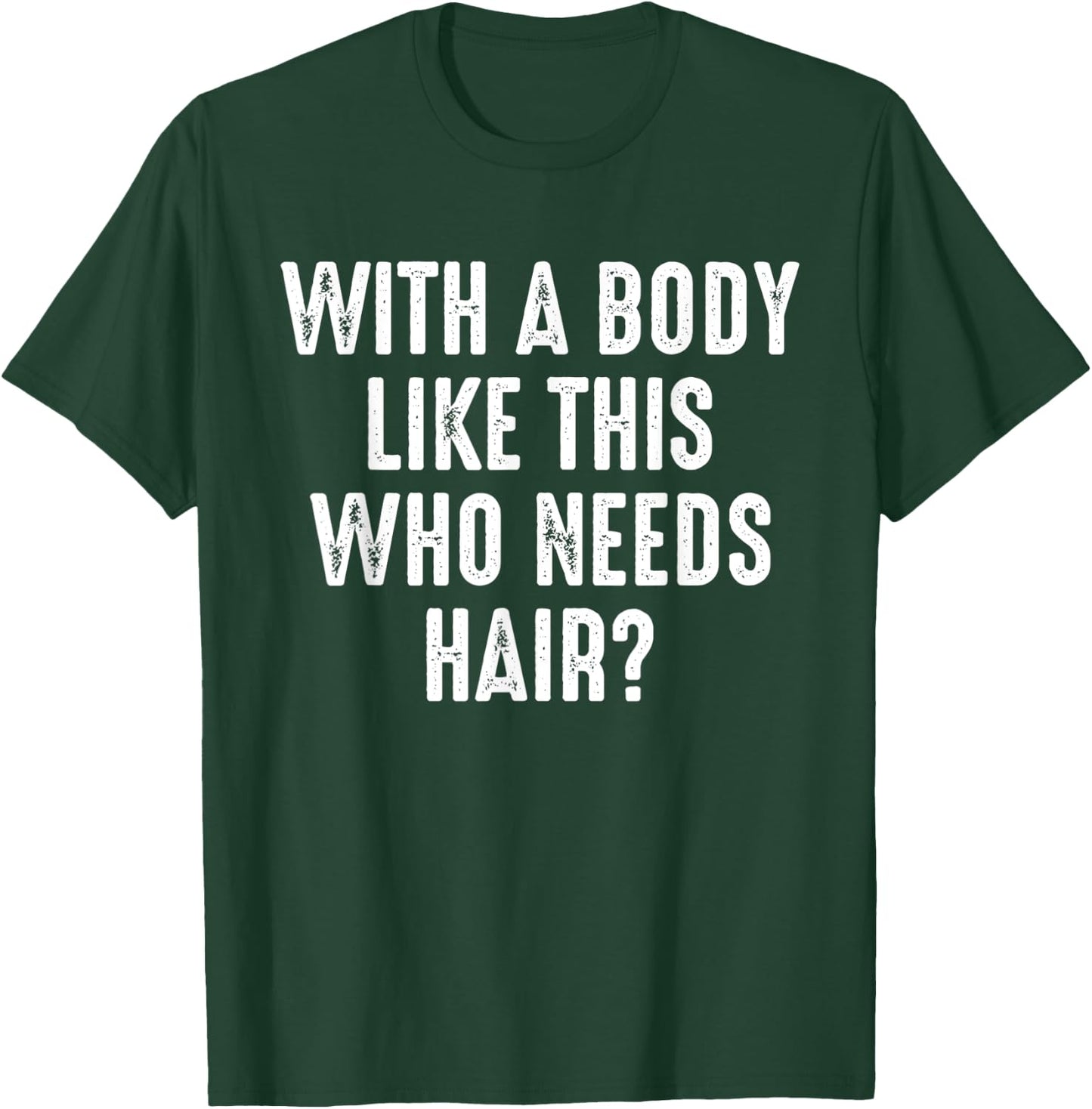 With A Body Like This Who Needs Hair Funny Balding Dad BOD T-Shirt - T-Shirt | Forest