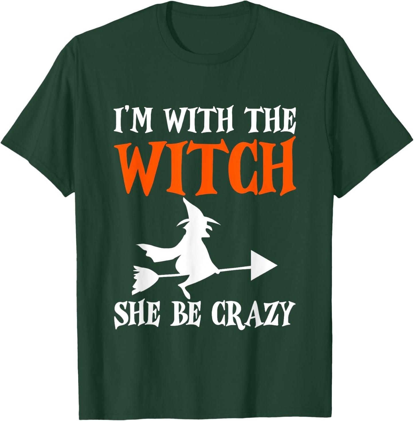 I'm With The Witch, She Be Crazy T-Shirt - T-Shirt | Forest