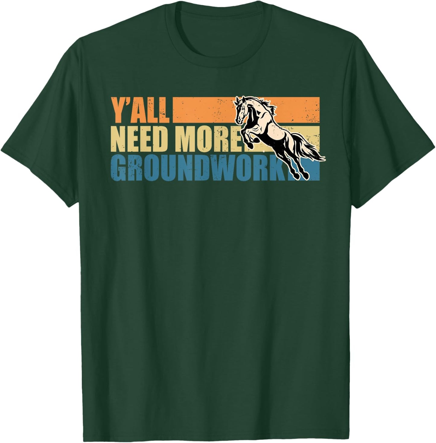 Horse Show Equestrian Horse Lover Y'all Need More Groundwork T-Shirt - T-Shirt | Forest