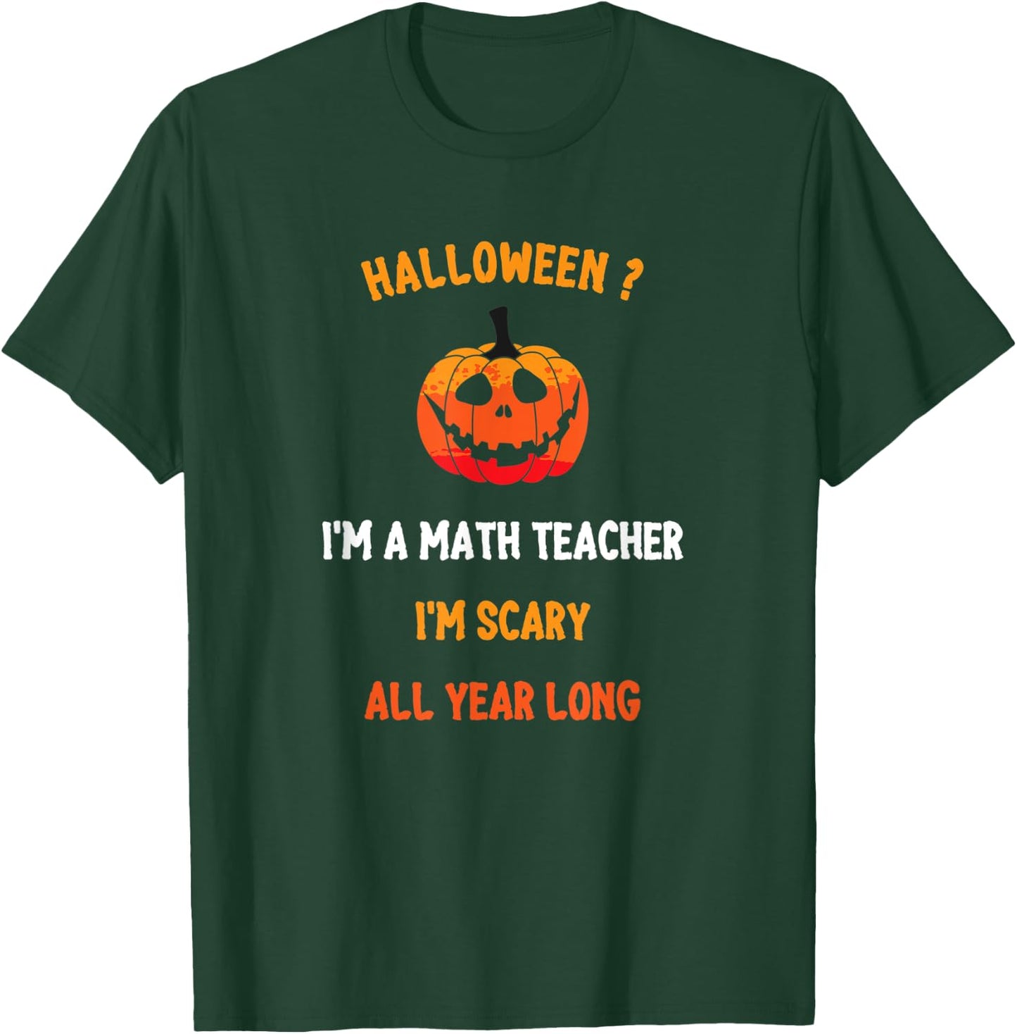 Math Teacher Halloween Funny Quote, I'm Scary All Year Long Men Women T-Shirt - T-Shirt | Forest