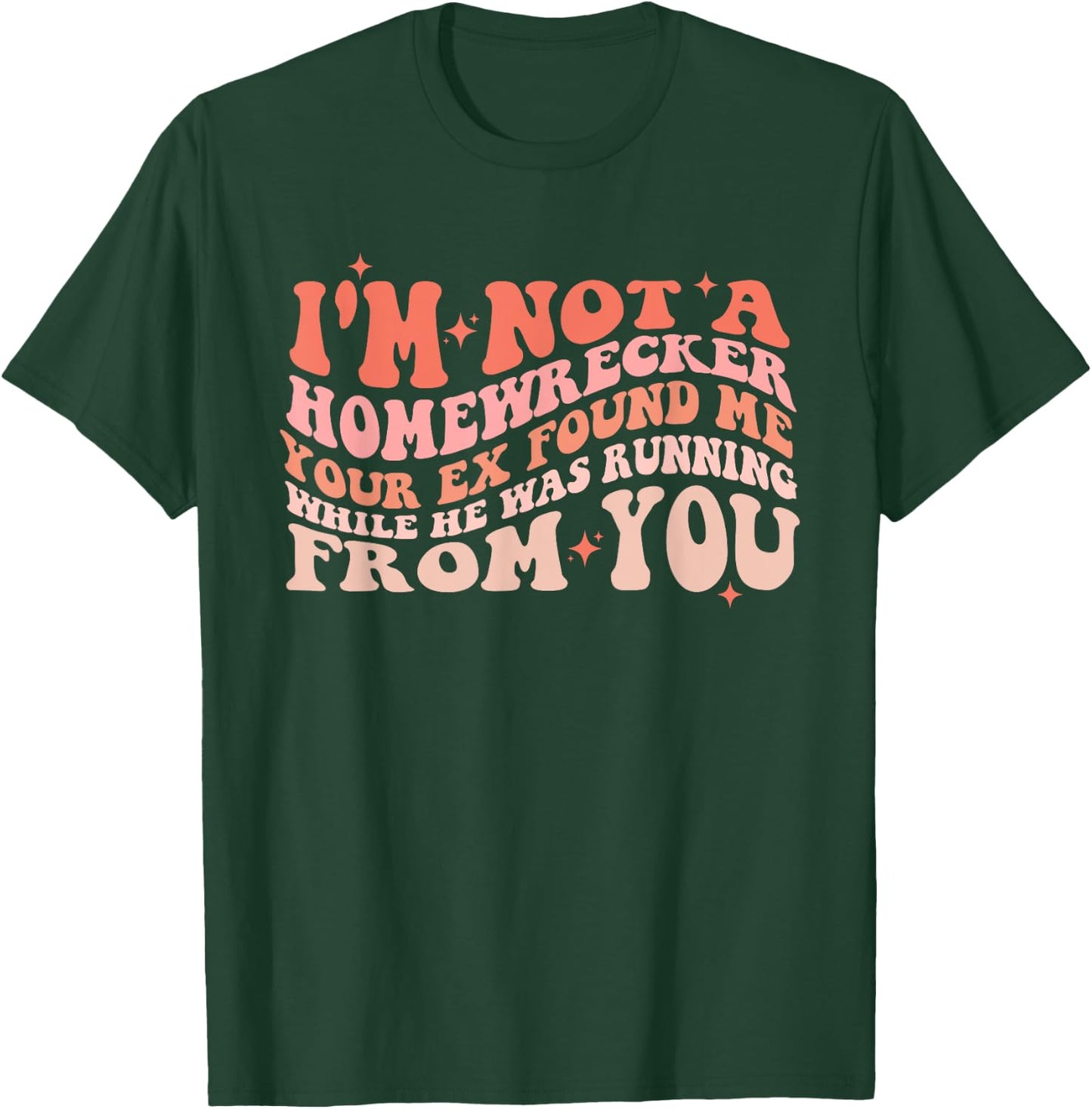 I'm Not a Homewrecker Your Ex Found Me While He Was Running T-Shirt - T-Shirt | Forest