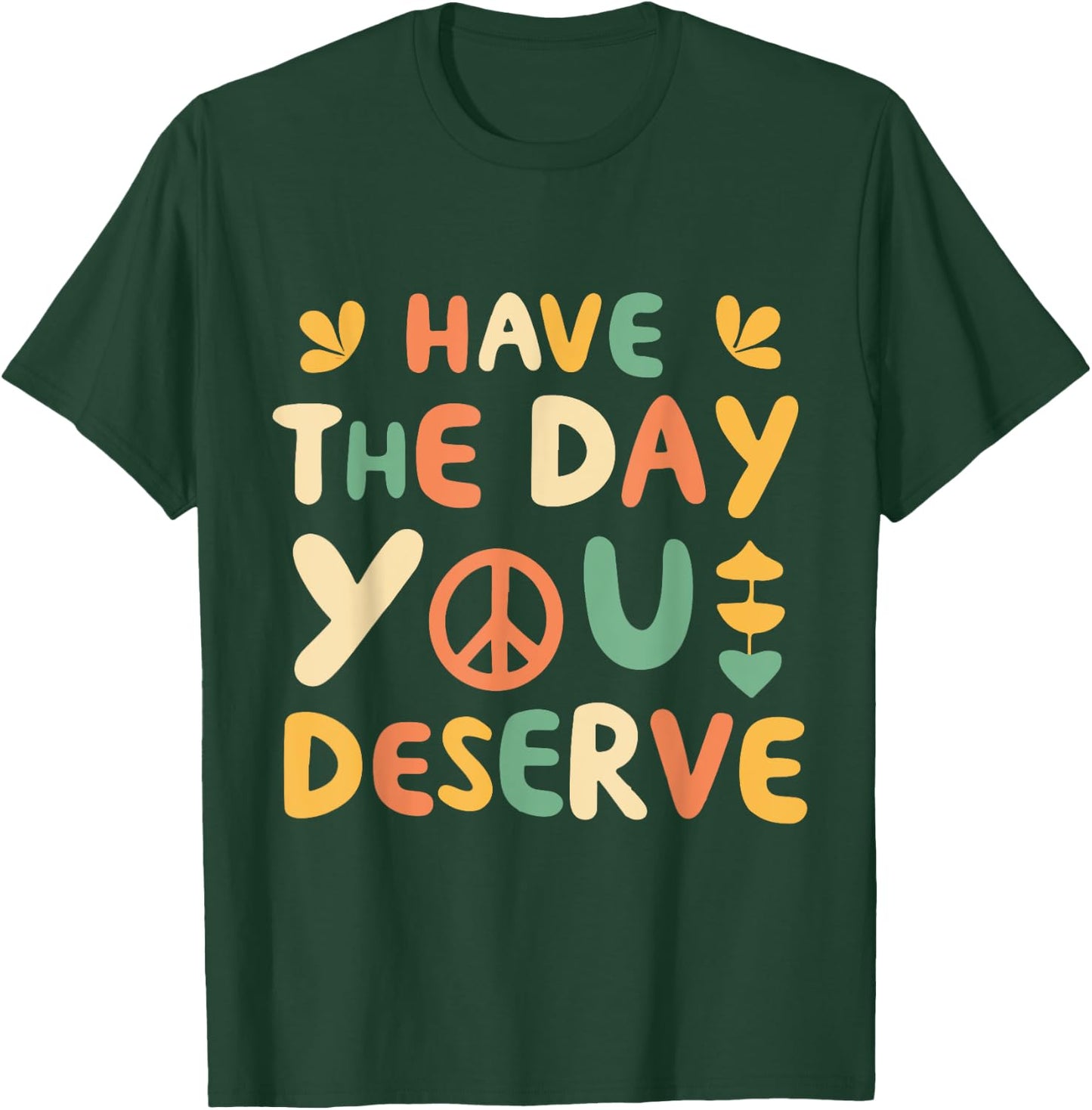 Have the Day You Deserve Retro T-Shirt - T-Shirt | Forest