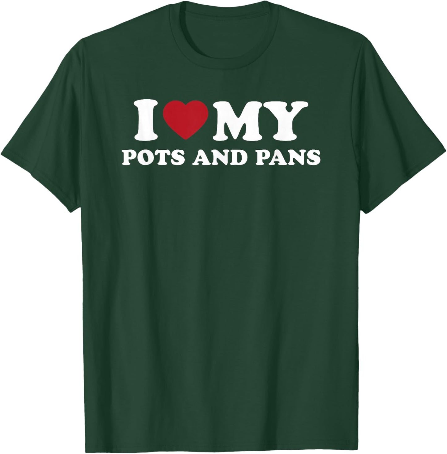 I Love My Pots And Pans T-Shirt - T-Shirt | Forest