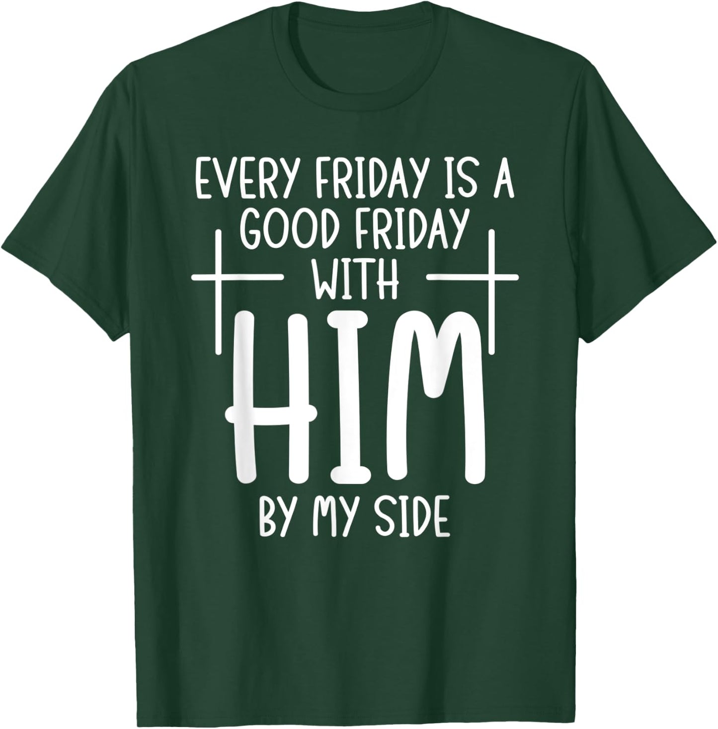Every Friday is Good With Him My Side Christian Saying T-Shirt - T-Shirt | Forest