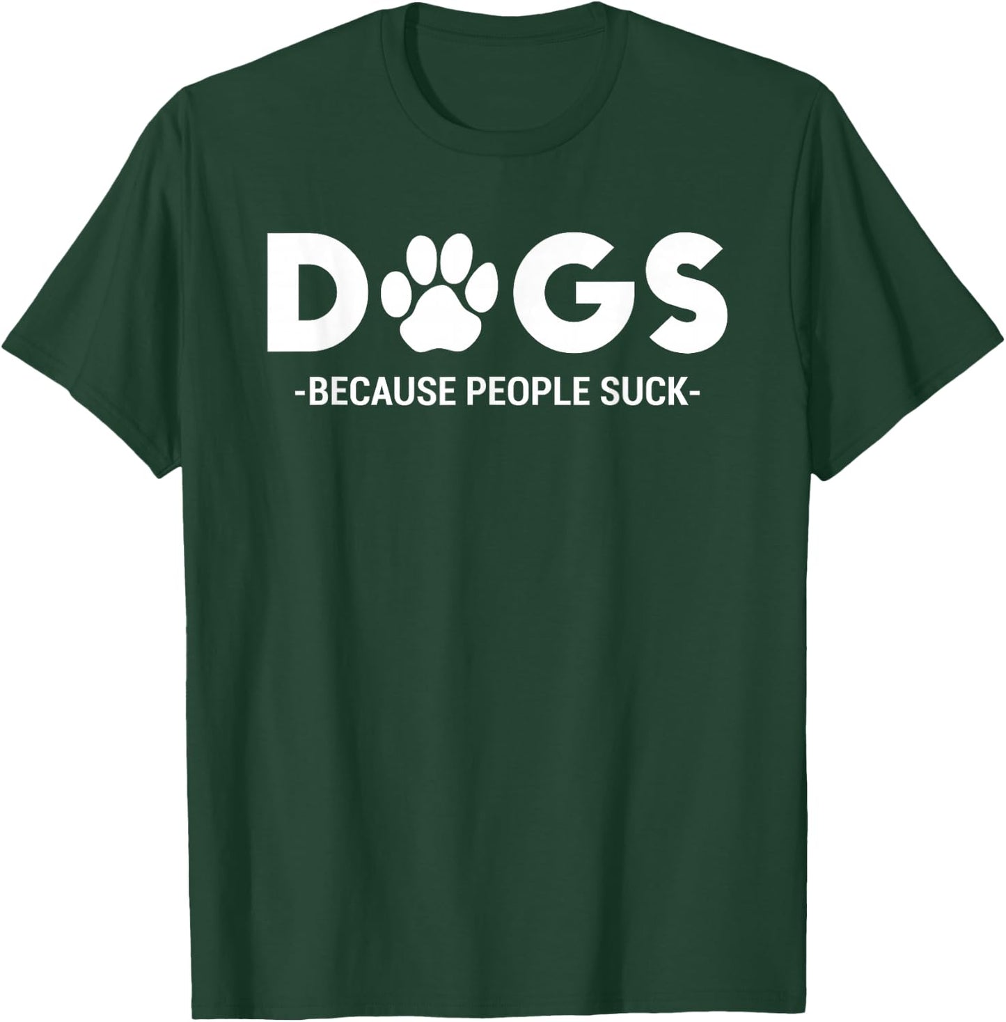 Dogs Because People Suck Humor Sarcastic Funny T-Shirt - T-Shirt | Forest