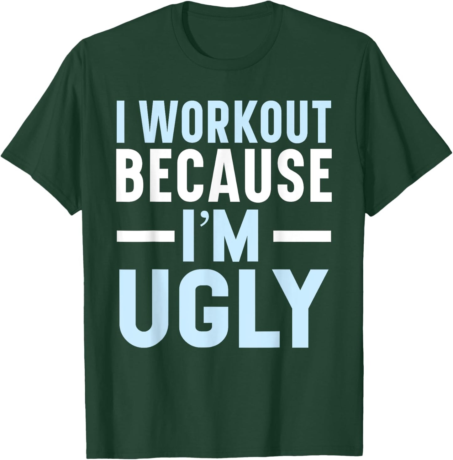 I Workout Because I'm Ugly Trainer Weightlifting Gym Fitness T-Shirt - T-Shirt | Forest