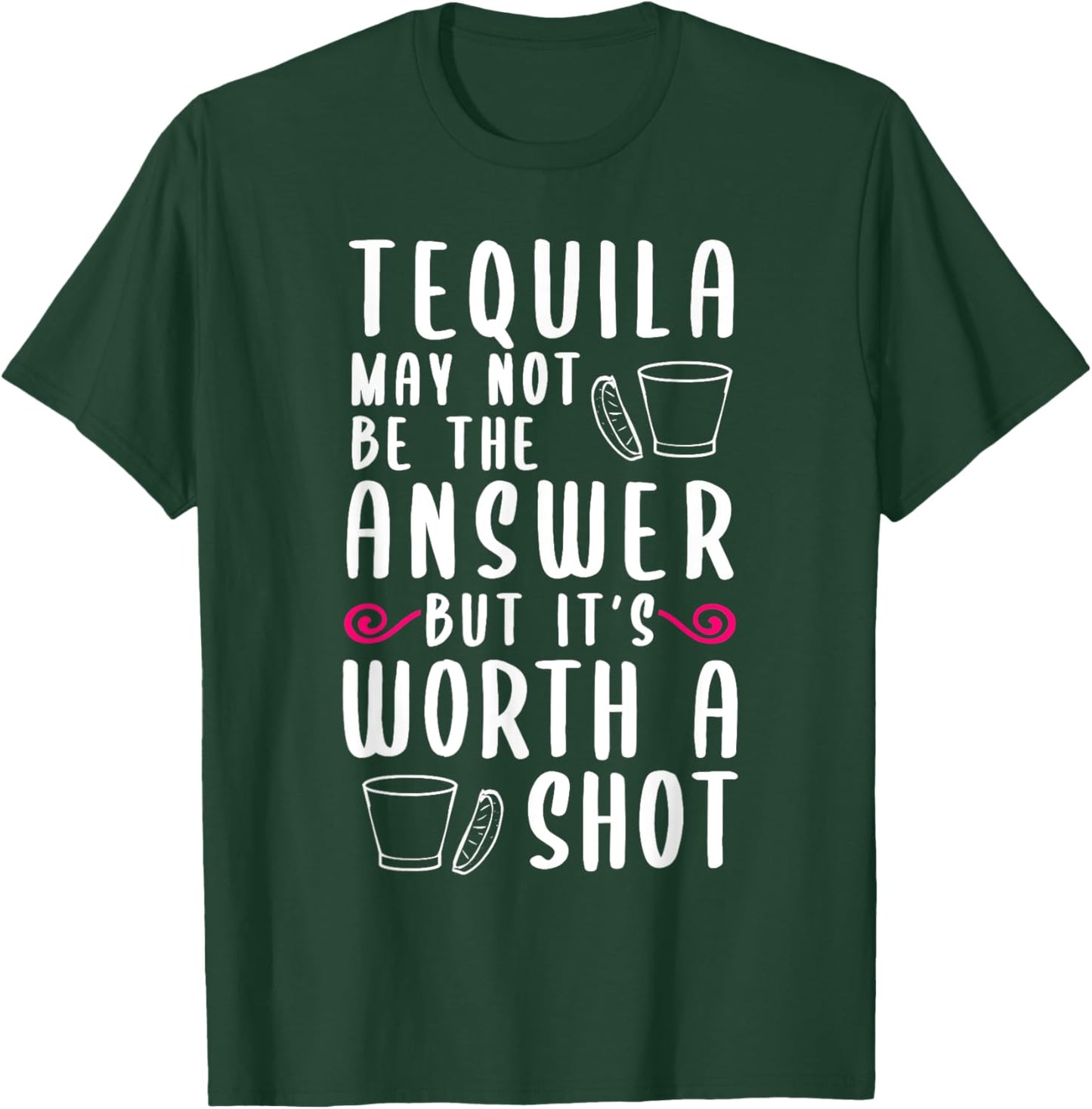 Tequila May Not Be The Answer But Worth A Shot T-Shirt - T-Shirt | Forest