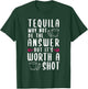 Tequila May Not Be The Answer But Worth A Shot T-Shirt - T-Shirt | Forest