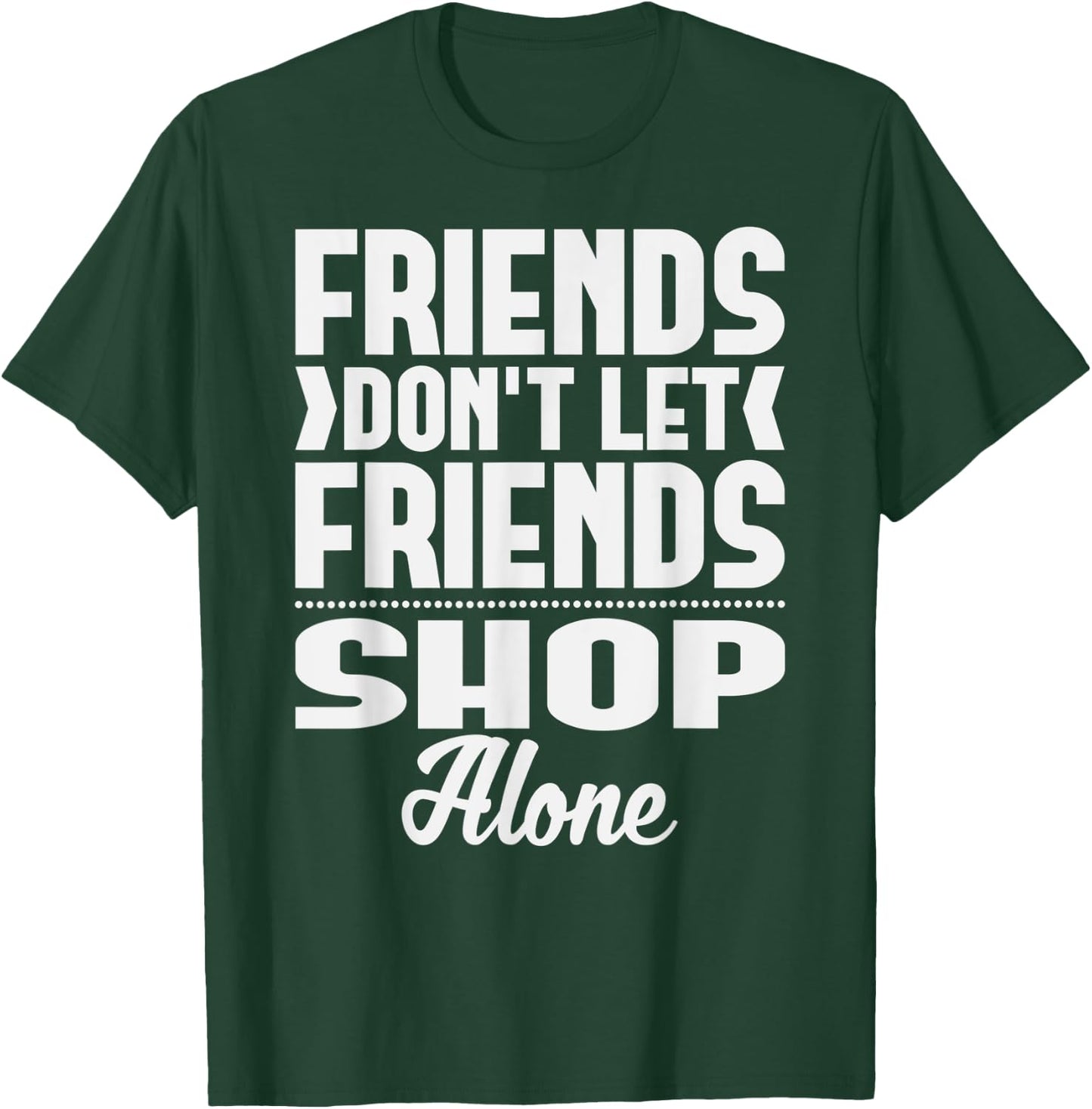 Friends Don't Let Friends Shop Alone Shopping T-Shirt - T-Shirt | Forest