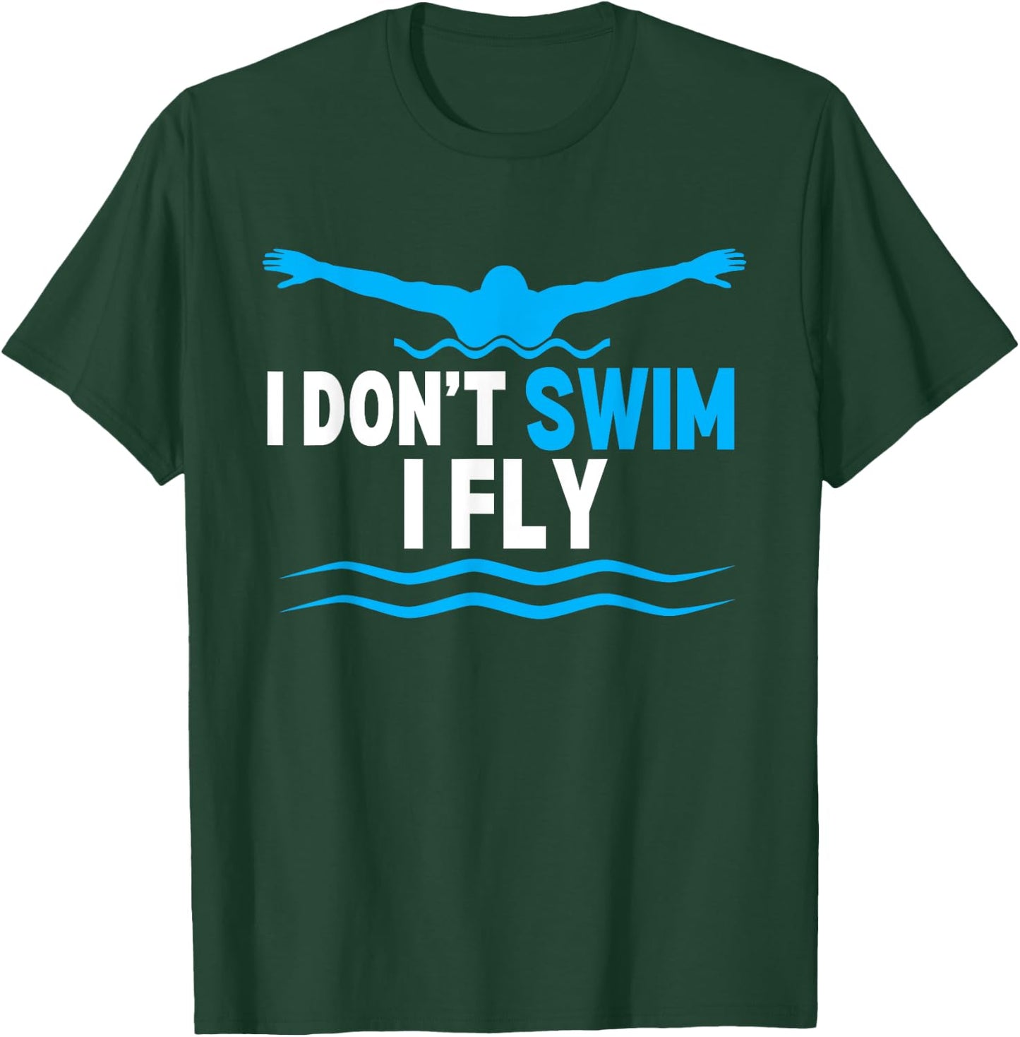 I Dont Swim I Fly Funny Swimmer Swimming T-Shirt - T-Shirt | Forest