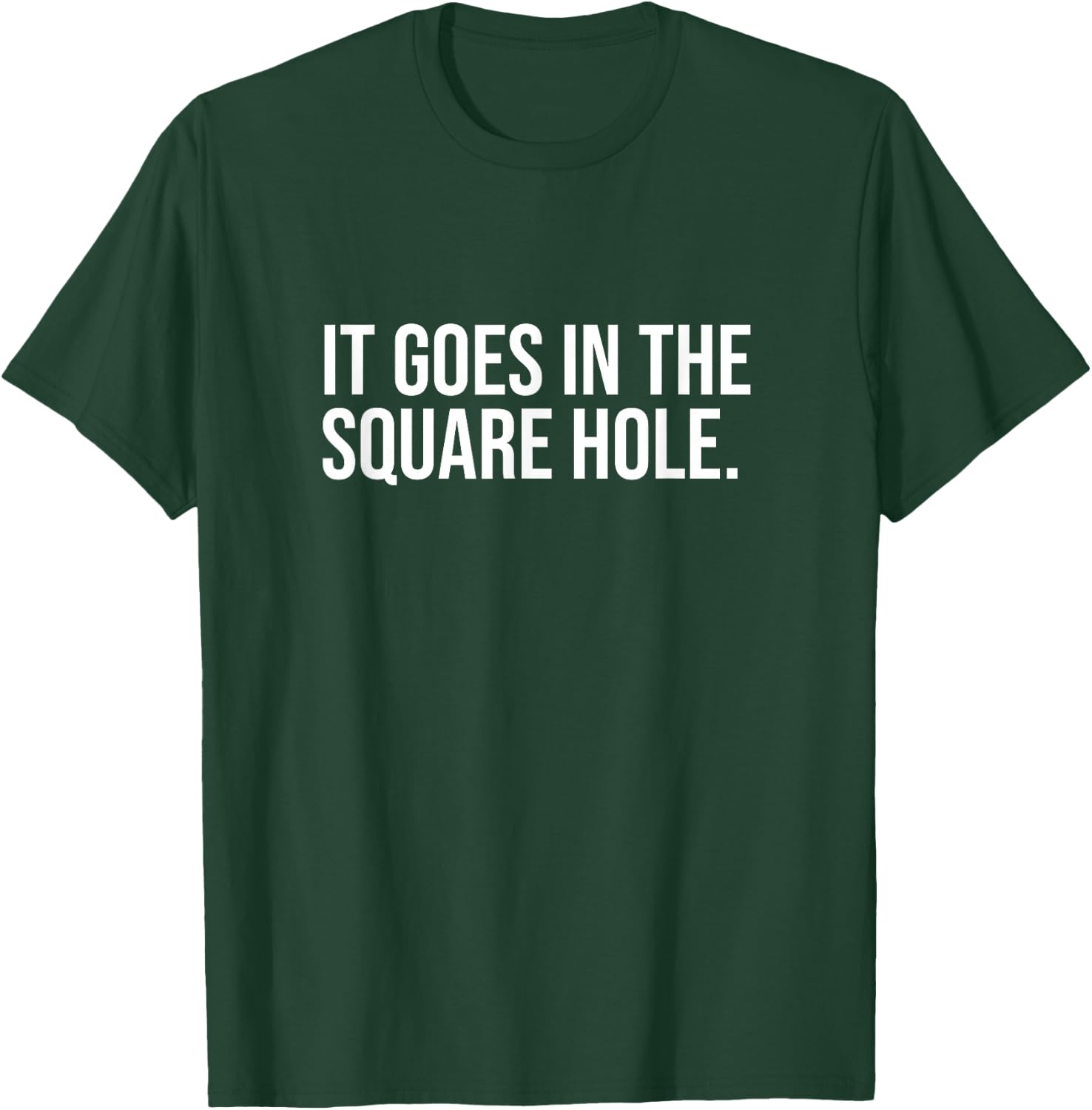 It Goes In The Square Hole Funny Internet Saying Joke Laugh T-Shirt - T-Shirt | Forest