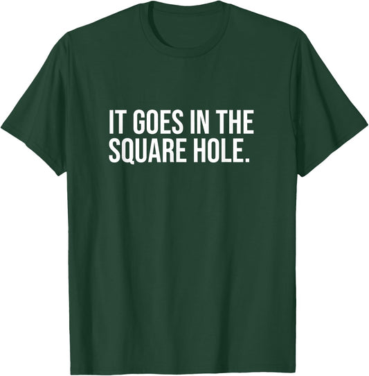 It Goes In The Square Hole Funny Internet Saying Joke Laugh T-Shirt - T-Shirt | Forest
