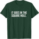 It Goes In The Square Hole Funny Internet Saying Joke Laugh T-Shirt - T-Shirt | Forest