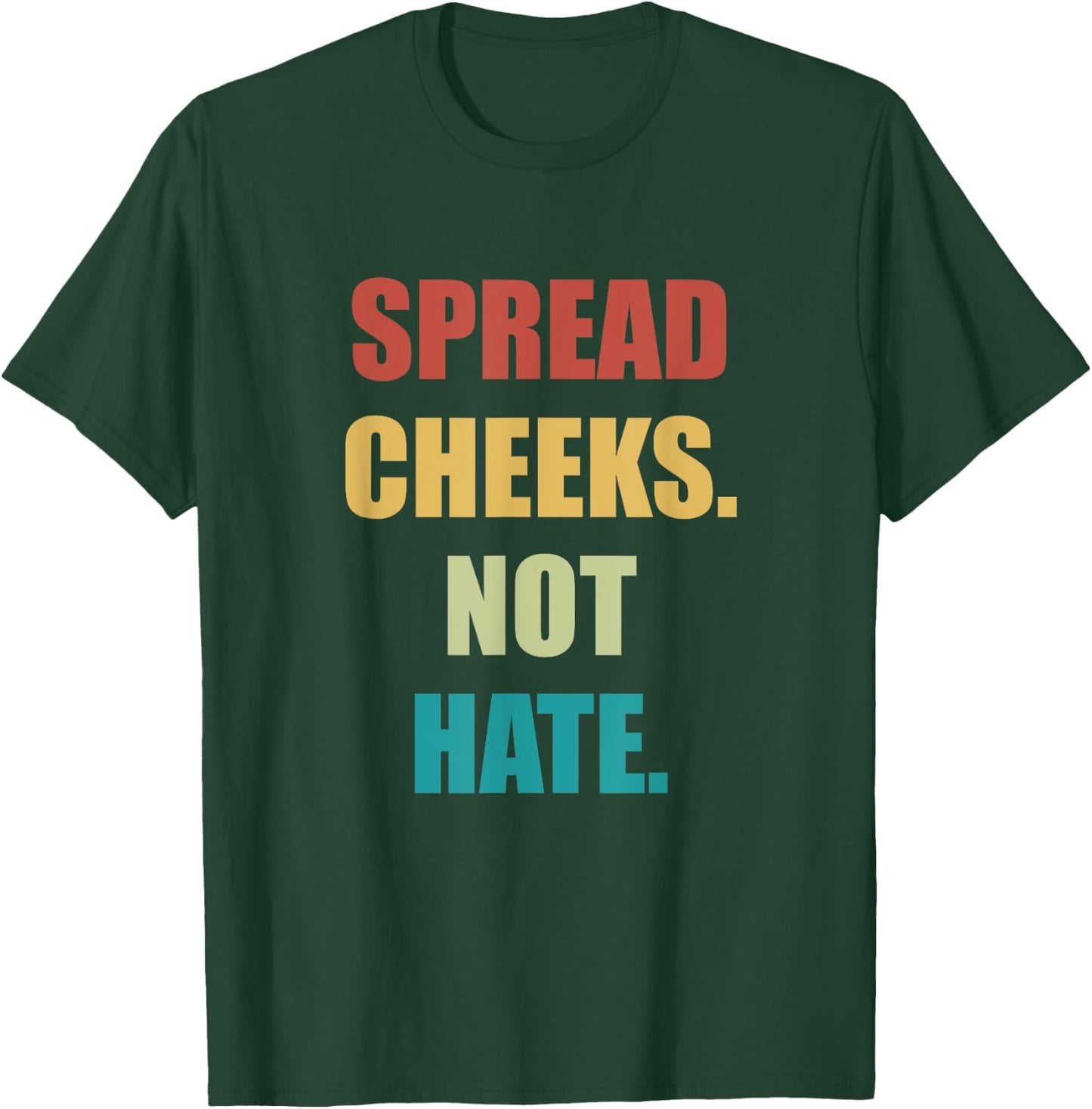 Spread Cheeks Not Hate T-Shirt - T-Shirt | Forest