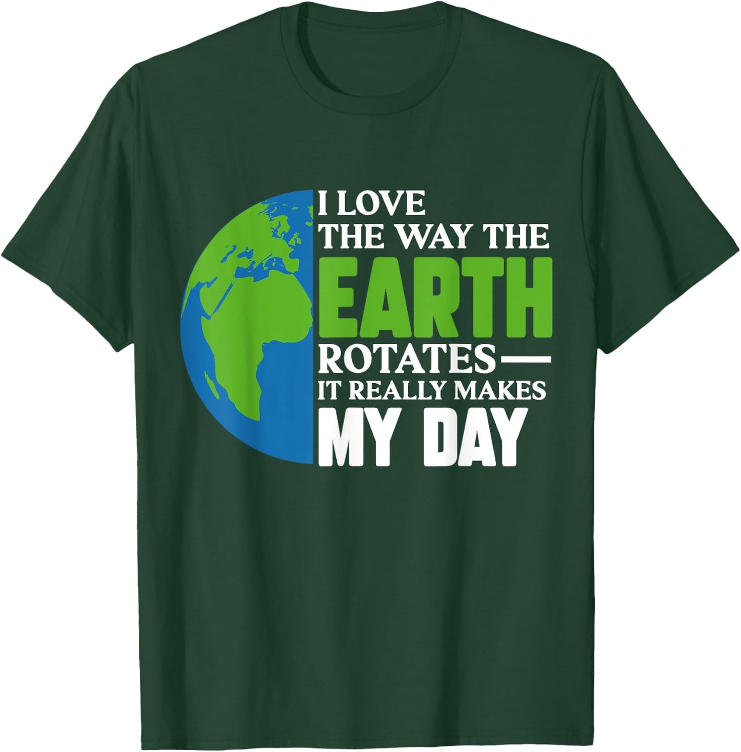 I Love The Way The Earth Rotates It Really Makes My Day T-Shirt - T-Shirt | Forest