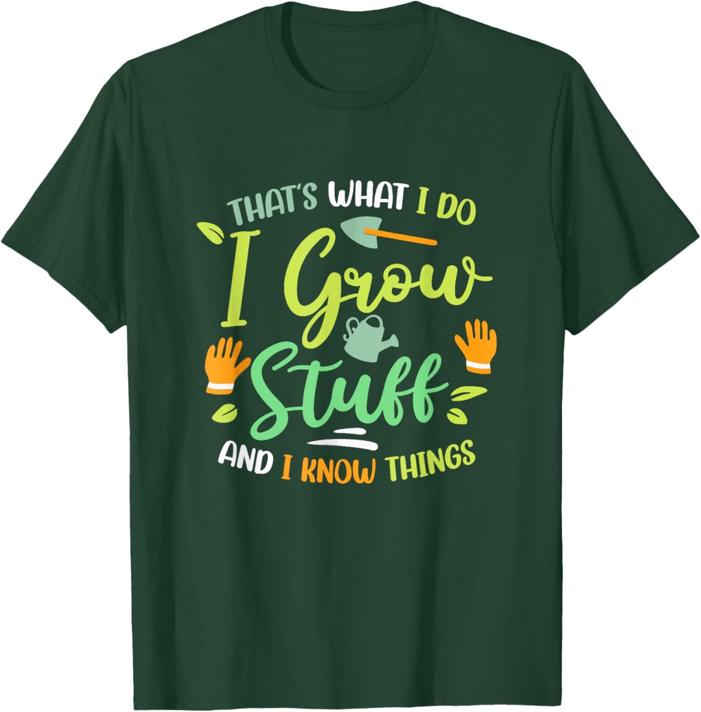 That's What I Do I Grow Stuff And I Know Things Gardening T-Shirt - T-Shirt | Forest