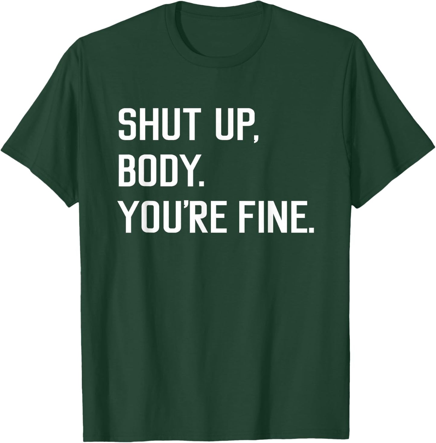 Shut Up Body You're Fine Funny T-Shirt - T-Shirt | Forest
