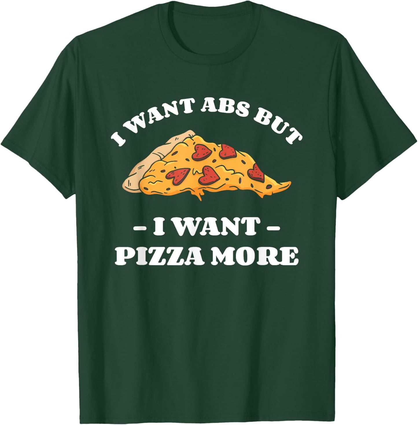 I Want Abs But I Want Abs But I Want Pizza More T-Shirt - T-Shirt | Forest