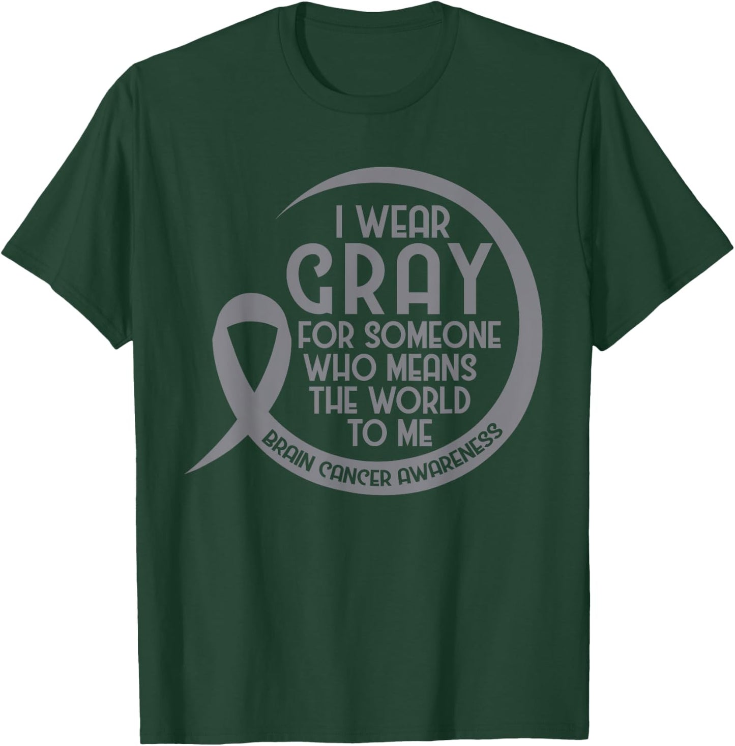 Brain Cancer Awareness Gray Ribbon I Wear Gray For Someone T-Shirt - T-Shirt | Forest