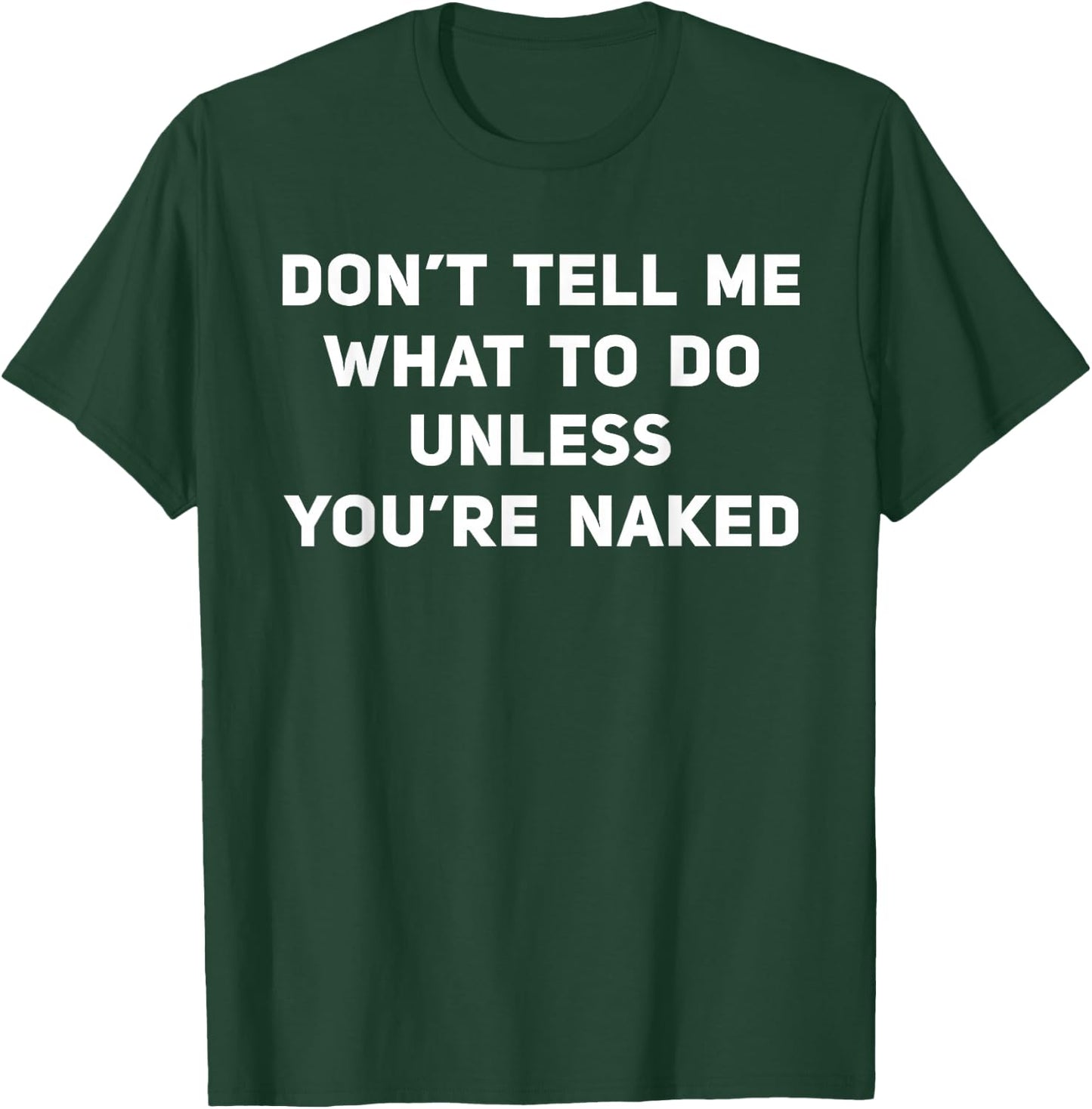 Don't Tell Me What To Do Unless You're Naked T-Shirt - T-Shirt | Forest