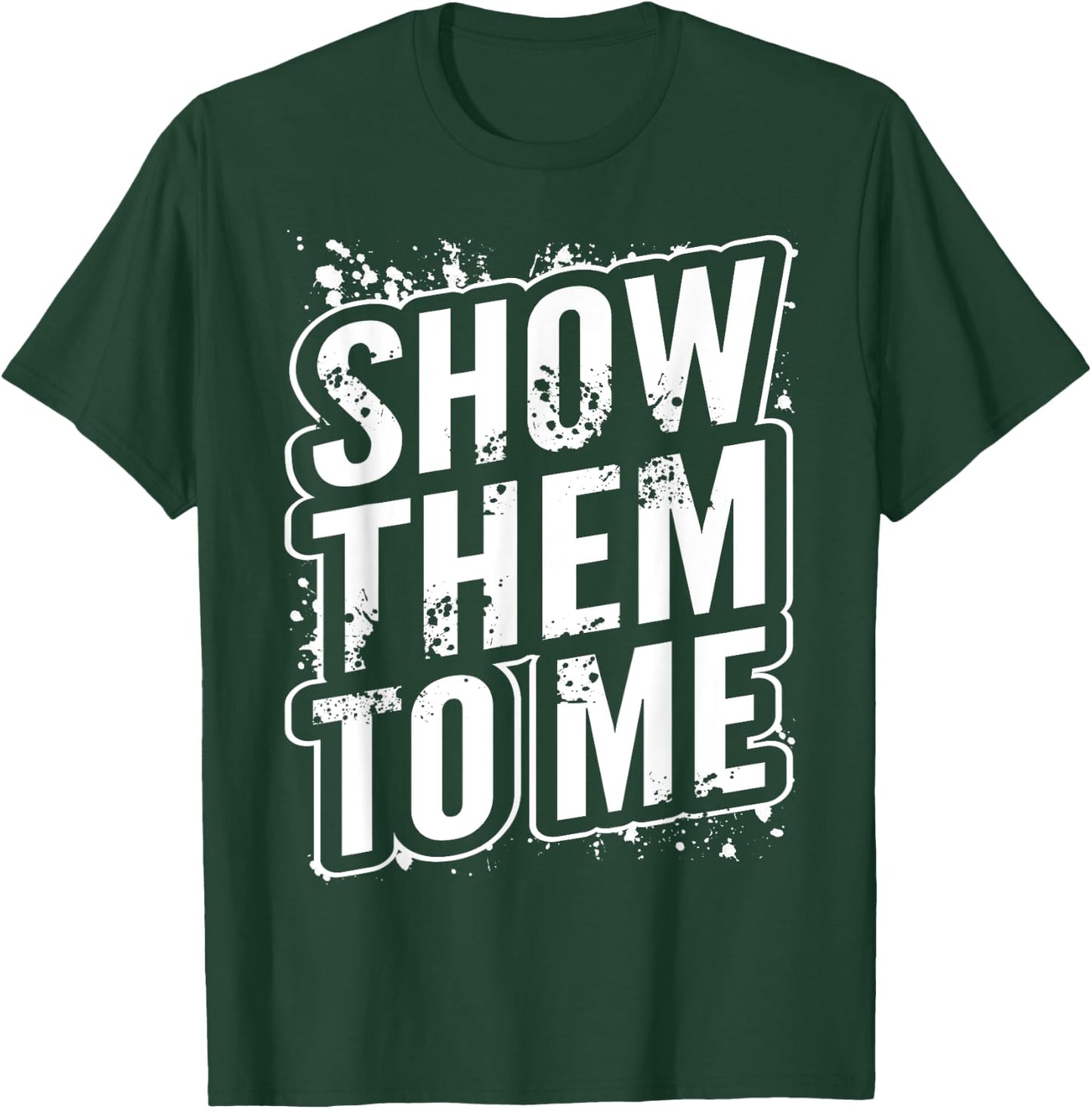 Show them to me T-Shirt - T-Shirt | Forest