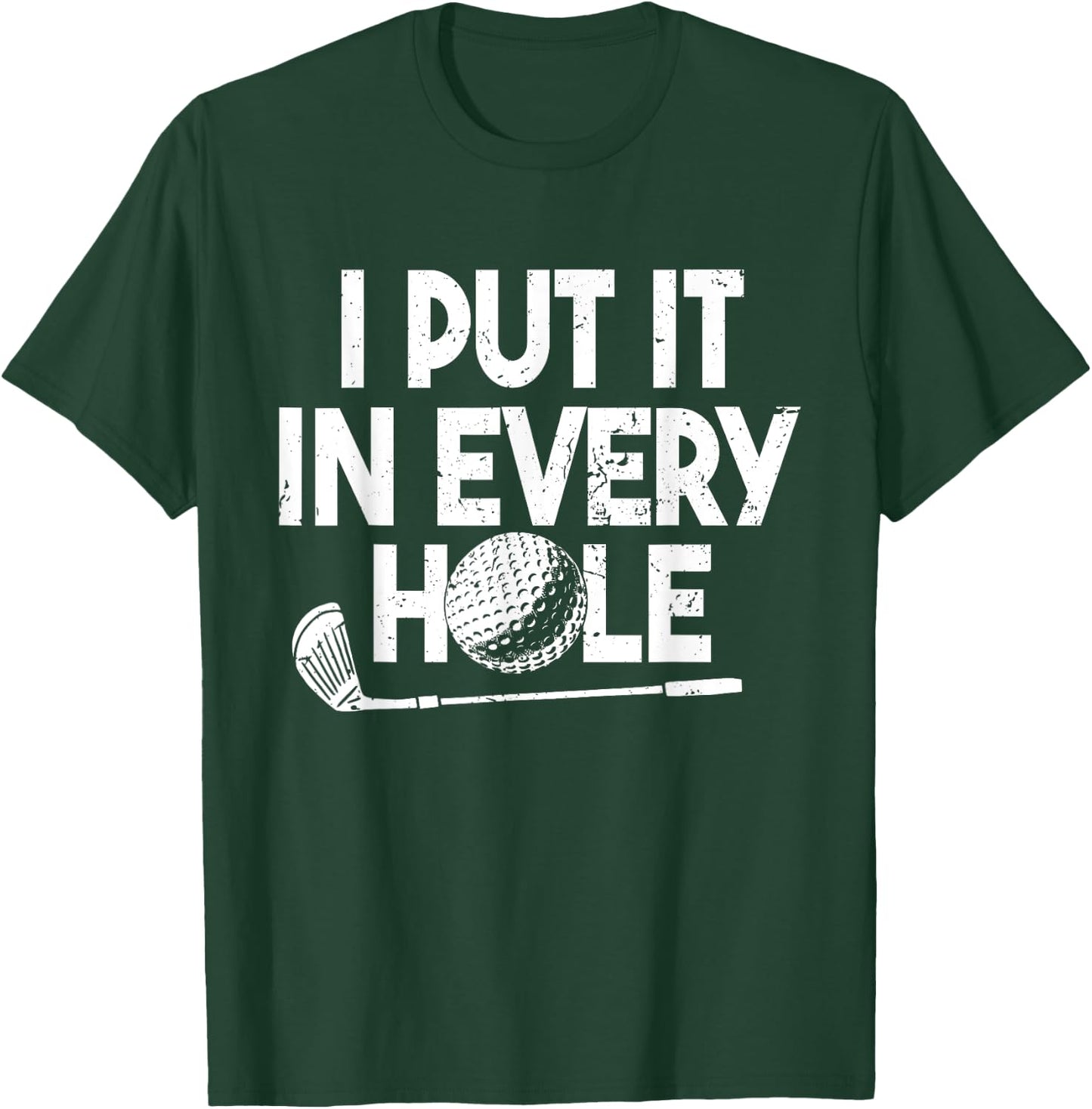 I Put It In Every Hole | Funny Golfing Golf Player Golf Men T-Shirt - T-Shirt | Forest