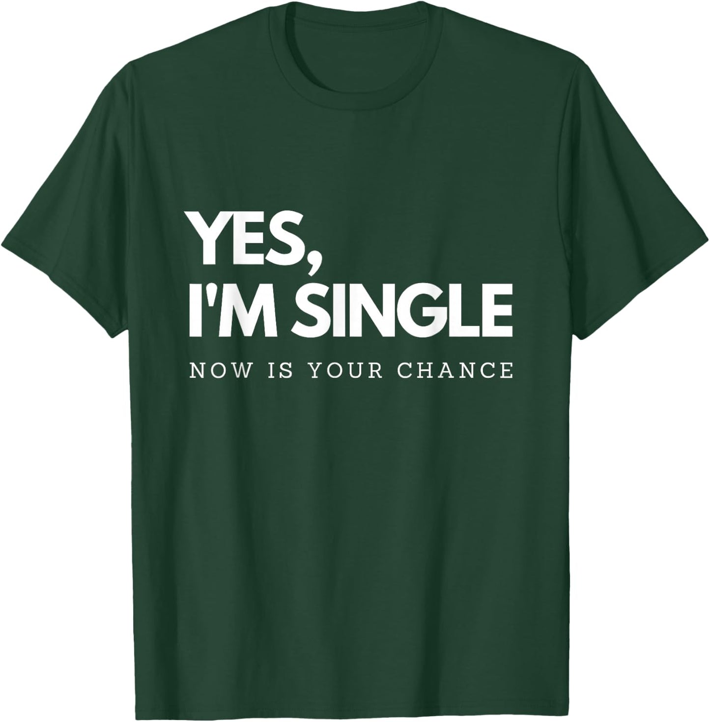 Yes I'm single - Now is your chance I Funny flirting mingle T-Shirt - T-Shirt | Forest